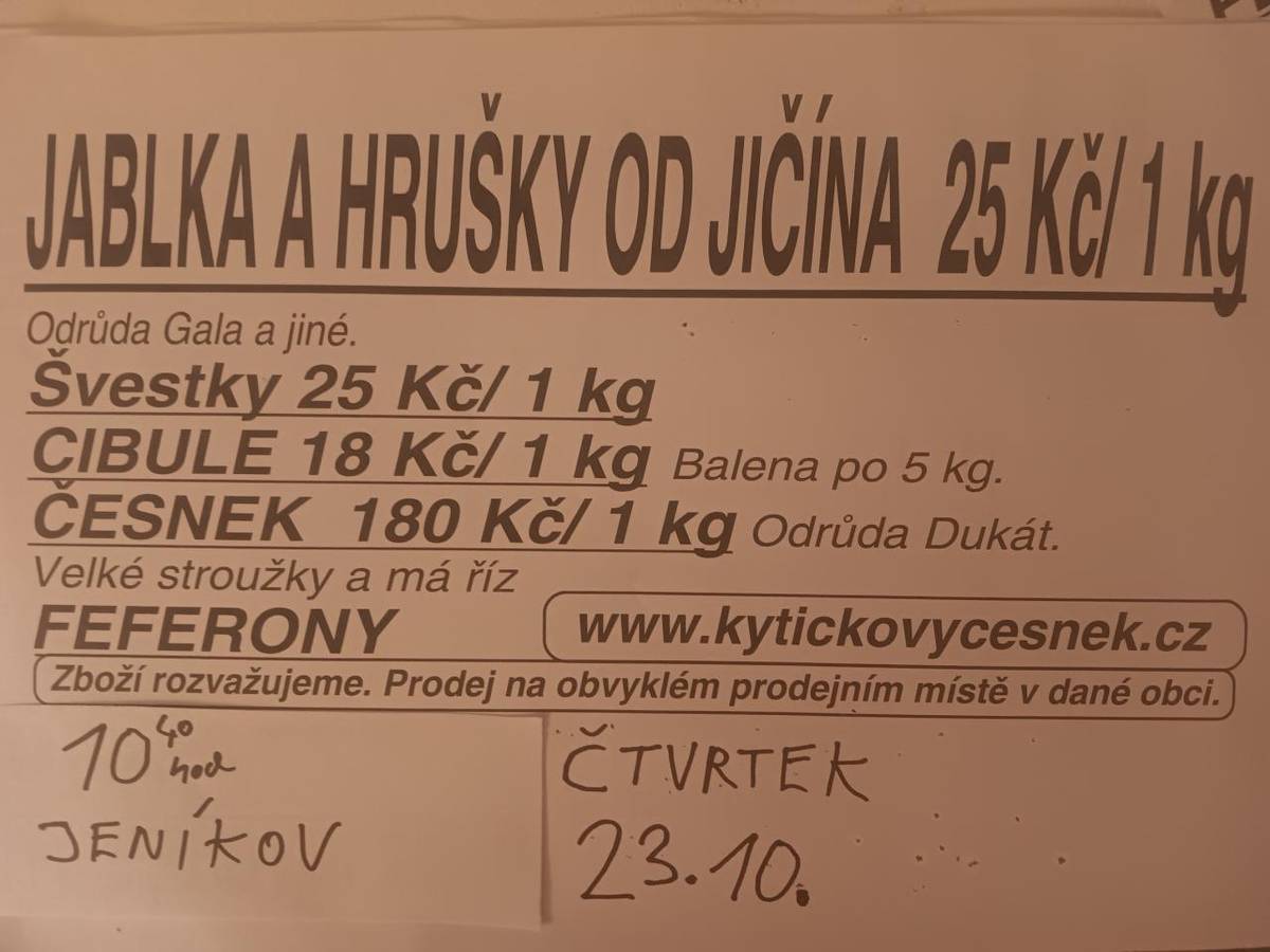 Ve čtvrtek 23. 10. 2025 v 10:40 přijede k místní kapli soukromý prodejce od Jičína a bude prodávat jablka a hrušky v ceně 25 Kč/kg, dále švestky 25Kč/kg, cibuli 18Kč/kg a česnek 180Kč/kg.