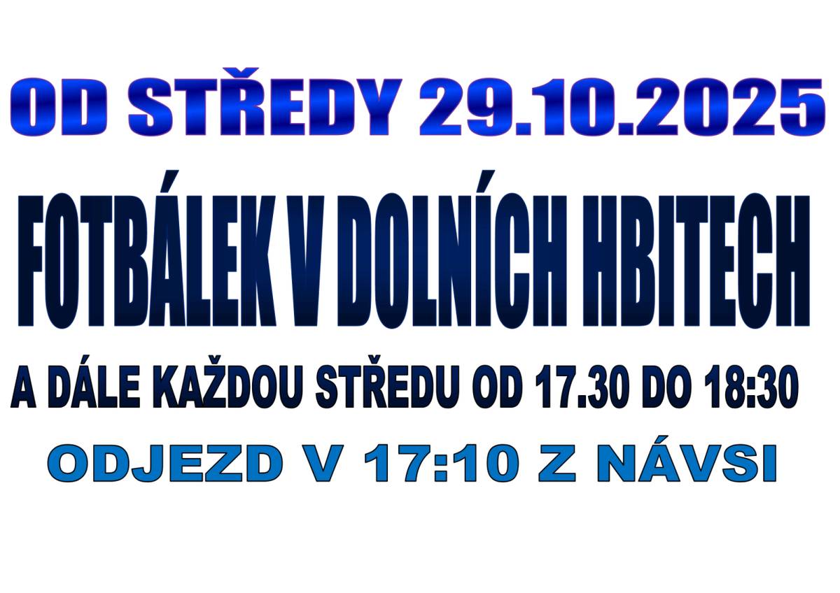 Tělovýchovná jednota zve všechny zájemce na fotbálek v Dolních Hbitech. Hraje se od 29.10.2025 každou středu od 17:30. Odjezd z návsi cca v 17:10. Nutná sálová obuv sebou.