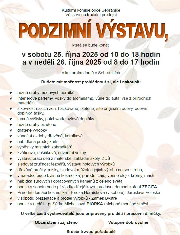 Kulturní komise obce Sebranice Vás zve na tradiční prodejní PODZIMNÍ VÝSTAVU která se bude konat v sobotu 25. října od 10 do 18 hodin a v neděli 26. října od 8 do 17 hodin v kulturním domě v Sebranicích.
