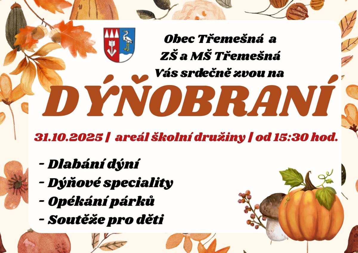 Obec Třemešná a Zš a Mš Třemešná Vás srdečně zvou v pátek 31.10.2025 od 15:30 hodin do areálu školní družiny na Dýňobraní. Můžete se těšit na dlabání dýní, dýňové speciality, opékání párků a soutěže pro děti.