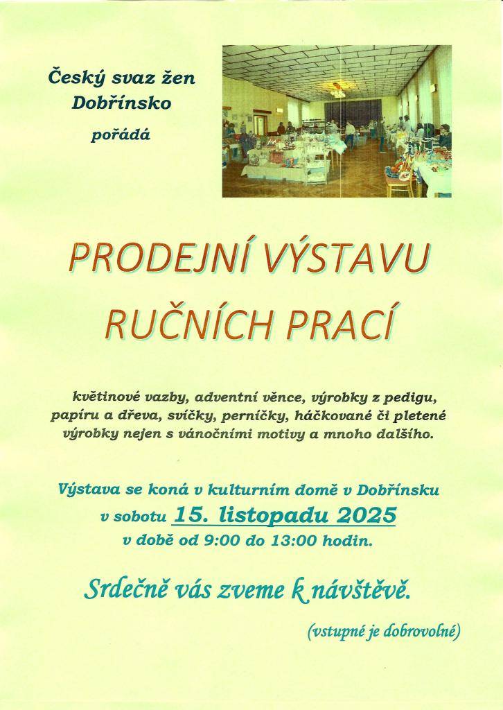 Český svaz žen v Dobřínsku pořádá prodejní výstavu ručních prací, která se koná v kulturním domě v Dobřínsku v sobotu 15. listopadu 2025 od 9:00 do 13:00 hodin. Na výstavě si můžete prohlédnout a zakoupit květinové vazby, adventní věnce, výrobky z pedigu, papíru a dřeva, svíčky, perníčky a další zaj