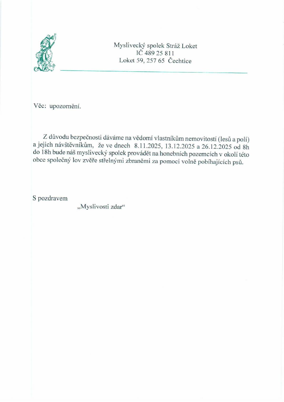 Oznamujeme, že ve dnech 8.11.2025, 13.12.2025 a 26.12.2025 od 8h do 18h bude Myslivecký spolek Stráž Loket provádět na honebních pozemcích v okolí obce Loket společný lov zvěře střelnými zbraněmi za pomoci volně pobíhajících psů. Zuzana Černá