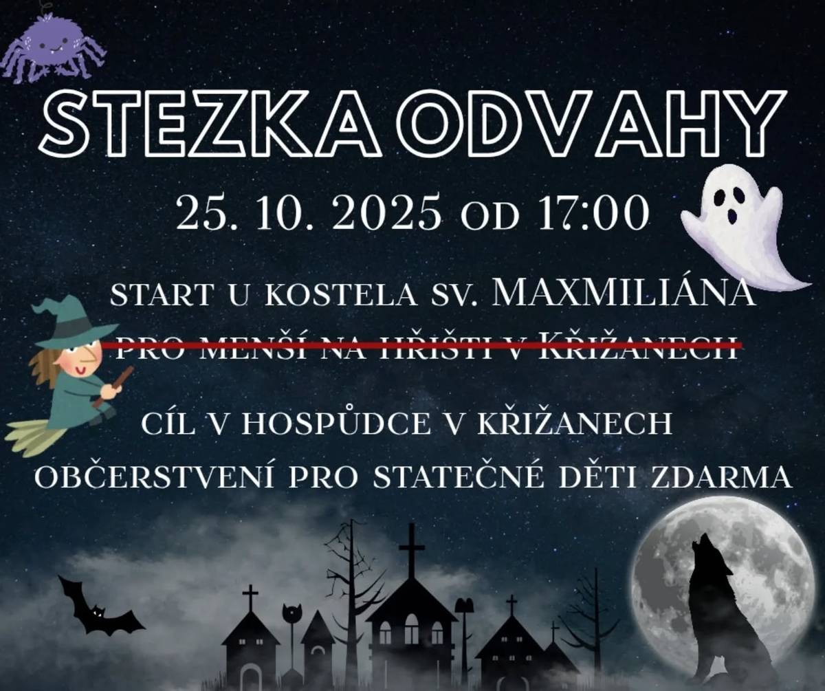 SDH Křižany společně s obcí Křižany a Křižanským Trpaslíkem pořádá STEZKU ODVAHY. Pouze v sobotu 25. 10. 2025 se v Křižanech probudí a sejdou strašidelné bytosti a vytvoří pro Vás stezku, na které si můžete dokázat, jak jste odvážní. Začátek stezky bude od 17:00 u Kostela sv. Maxmiliána. Na konci se všichni sejdeme v hospůdce v Křižanech, kde budou připravené dobroty pro děti.