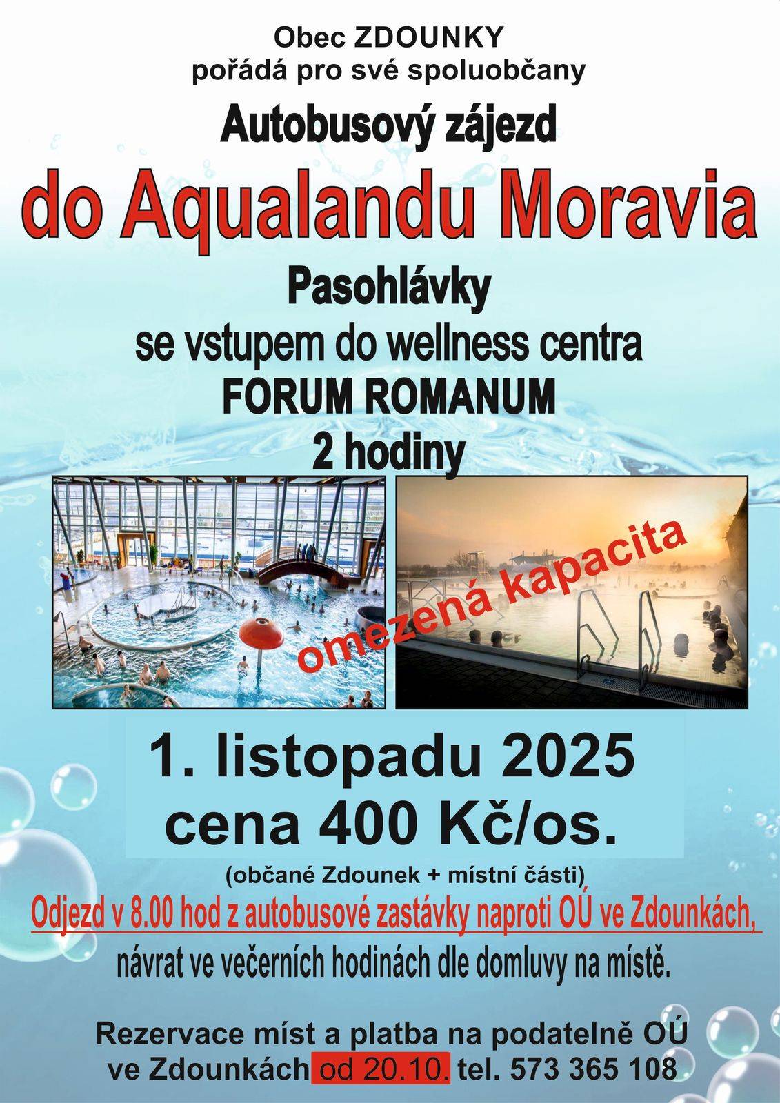 Obec Zdounky pořádá pro své spoluobčany autobusový zájezd do AQUALANDU MORAVIA PASOHLÁVKY se vstupem do wellness centra FORUM ROMANUM 2 hod. - 1. listopadu 2025 - cena 400,- Kč/os - odjezd v 8.00 hod. z autobusové zastávky naproti OÚ ve Zdounkách - omezená kapacita - rezervace míst a platba na podatelně OÚ ve Zdounkách - tel. číslo 573 365 108.