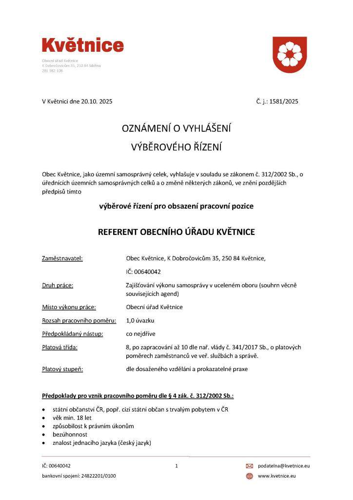 Obec Květnice, jako územní samosprávný celek, vyhlašuje v souladu se zákonem č. 312/2002 Sb., o úřednících územních samosprávných celků a o změně některých zákonů, ve znění pozdějších předpisů tímto výběrové řízení pro obsazení pracovní pozice REFERENT OBECNÍHO ÚŘADU KVĚTNICE    Více info. níže