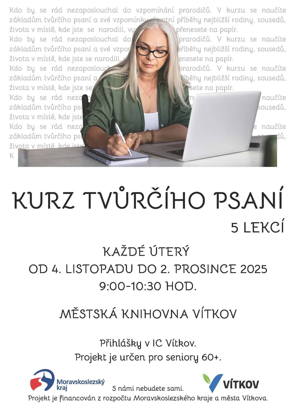 Vzpomínky našich babiček a dědečků jsou pokladem, který stojí za to zachovat. Tvůrčí psaní je pro seniory příležitostí, jak předat životní příběhy dalším generacím. V kurzu tvůrčího psaní se naučí, jak jednoduše a s radostí zaznamenat své vzpomínky – od drobných zážitků z dětství až po bohaté životní zkušenosti. Kurz začíná 4. listopadu od 9:00 hod. v městské knihovně. Přihlášky v IC Vítkov. Určeno pouze pro seniory 60+. Účast v kurzu je pro seniory zdarma. Co budou účastníci potřebovat? Tužku a poznámkový blok nebo notebook. Není podmínkou. Možnost zapůjčení v knihovně.