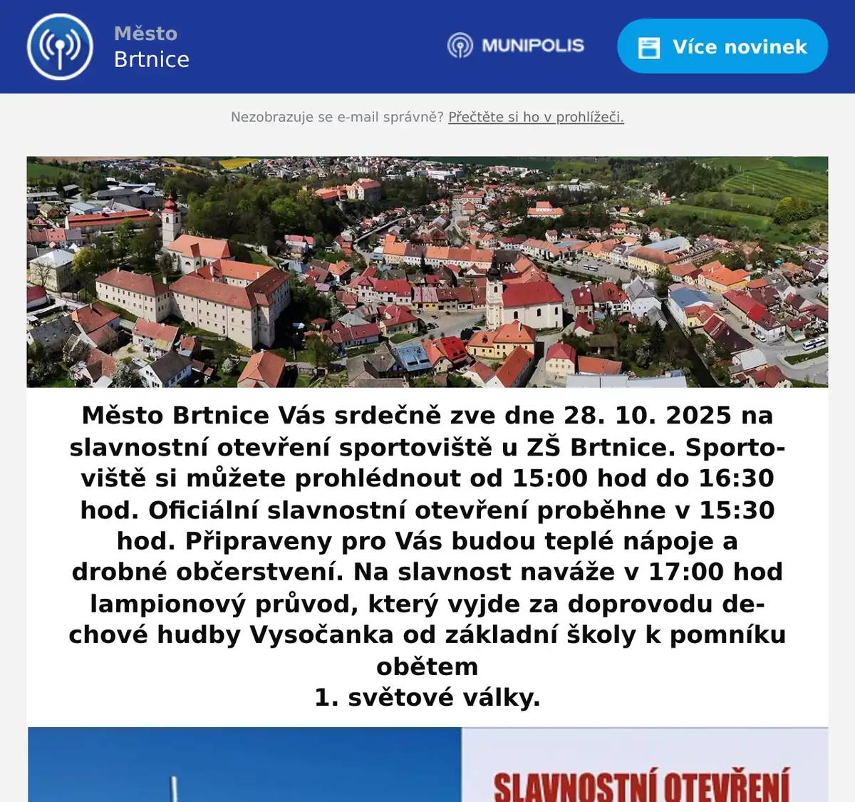 Město Brtnice Vás srdečně zve dne 28. 10. 2025 na slavnostní otevření sportoviště u ZŠ Brtnice. Sportoviště si můžete prohlédnout od 15:00 hod do 16:30 hod. Oficiální slavnostní otevření proběhne v 15:30 hod. Připraveny pro Vás budou teplé nápoje a drobné občerstvení. Na slavnost naváže v 17:00 hod lampionový průvod, který vyjde za doprovodu dechové hudby Vysočanka od základní školy k pomníku obětem 1. světové války.