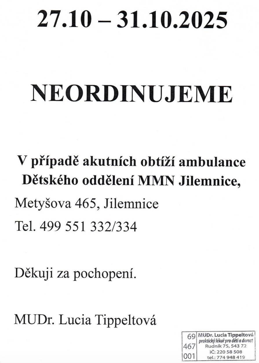 MUDr. Lucia Tippeltová oznamuje, že od pondělí 27. do pátku 31. 10. 2025 bude její ordinace UZAVŘENA! V případě akutních obtíží se prosím obraťte na: 🏥Dětské oddělení MMN Jilemnice 📍Metyšova 465, Jilemnice 📞Telefon: 499 551 332 / 499 551 334 Děkuji za pochopení. MUDr. Lucia Tippeltová