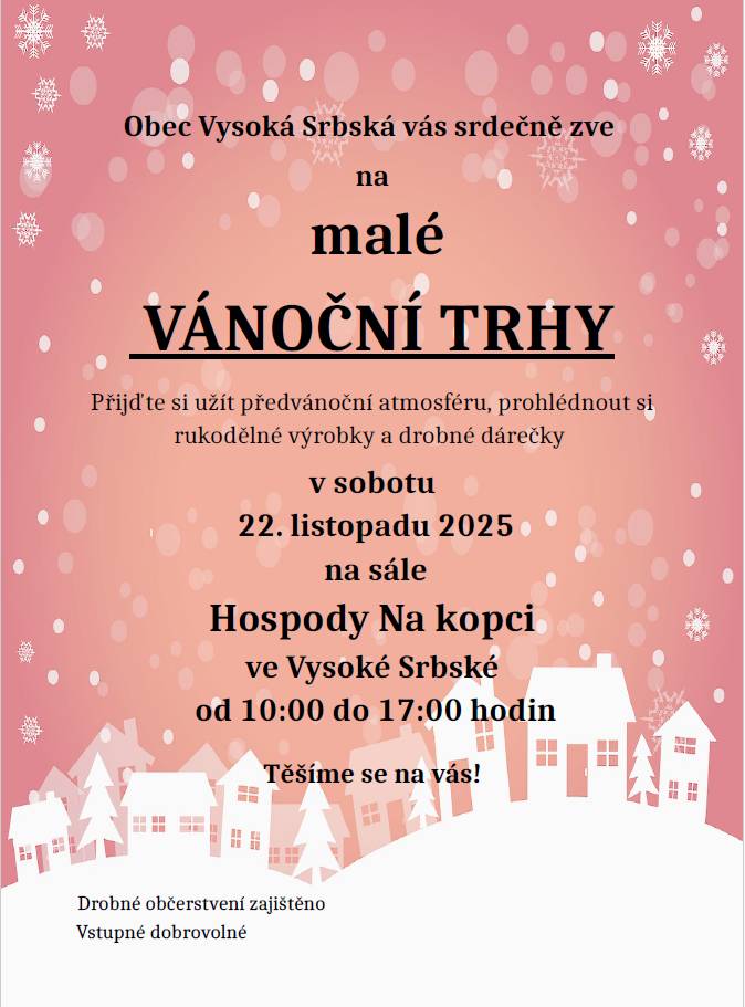 Dobrý den, obec Vysoká Srbská vás srdečně zve na malé VÁNOČNÍ TRHY. Přijďte si užít předvánoční atmosféru, prohlédnout si rukodělné výrobky a drobné dárečky. Kdy: Sobota 22. listopadu 2025 (10:00 - 17:00) Kde: Hospoda Na Kopci, sál Drobné občerstvení zajištěno, vstupné dobrovolné. Na Vysoké Srbské se už teď na vás těší! OÚ Žďárky