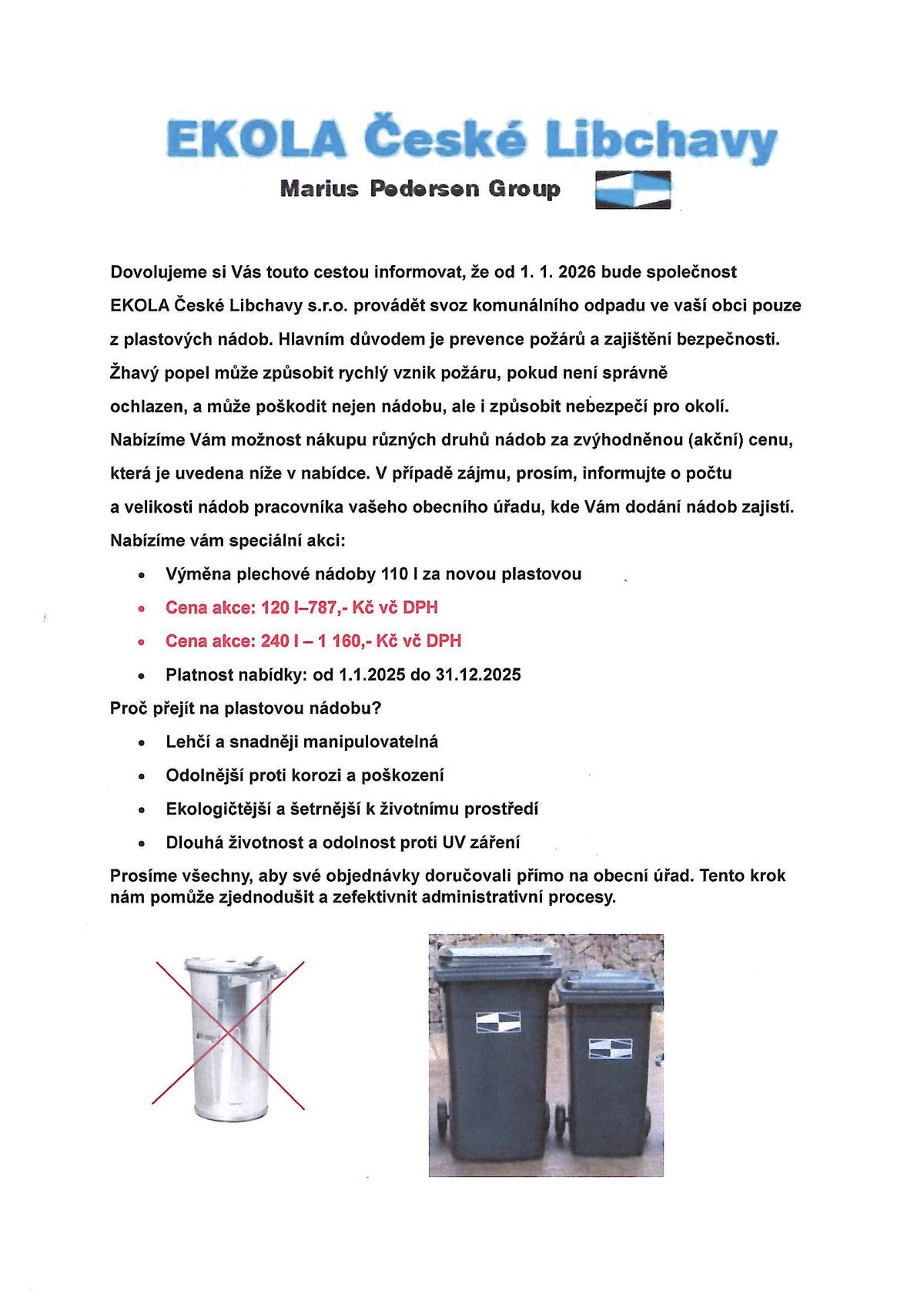 Od 1. ledna příštího roku přestane spol. Ekola provádět svoz komunálního odpadu z plechových popelnic - nadále již jen z plastových.  Potřebujete-li pořídit novou plastovou popelnici, můžete svou objednávku směřovat na náš obecní úřad.