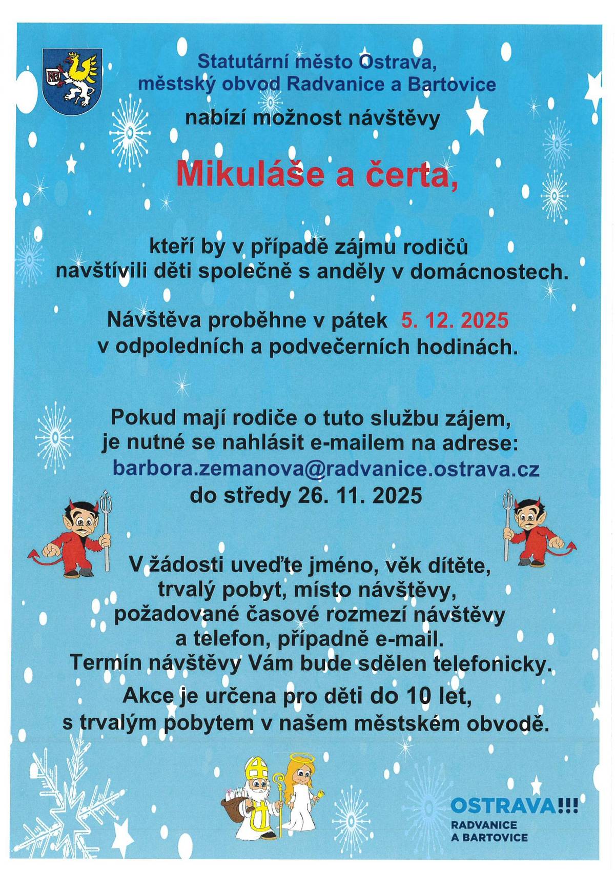 Vážení občané, i letos pořádá městský obvod pro své děti Mikulášskou nadílku. Podmínky účasti naleznete v přiloženém plakátu. Prosíme o vyplnění všech požadovaných údajů, včetně kontaktu a dodržení věkové hranice dětí 10 let, aby žádosti mohly být zpracovány k Vaší plné spokojenosti. Aleš Boháč