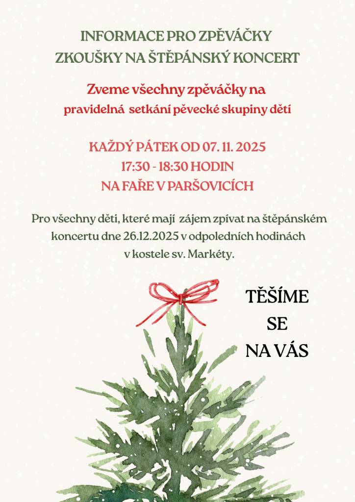 Zveme všechny zpěváčky na pravidelná setkání pěvecké skupiny, která se konají každý pátek od 17:30 do 18:30 na faře v Paršovicích od 7.11.2025.Zkoušky jsou určeny pro děti, které se chtějí zapojit do štěpánského koncertu, který proběhne 26. prosince 2025 v odpoledních hodinách v kostele sv. Markéty.