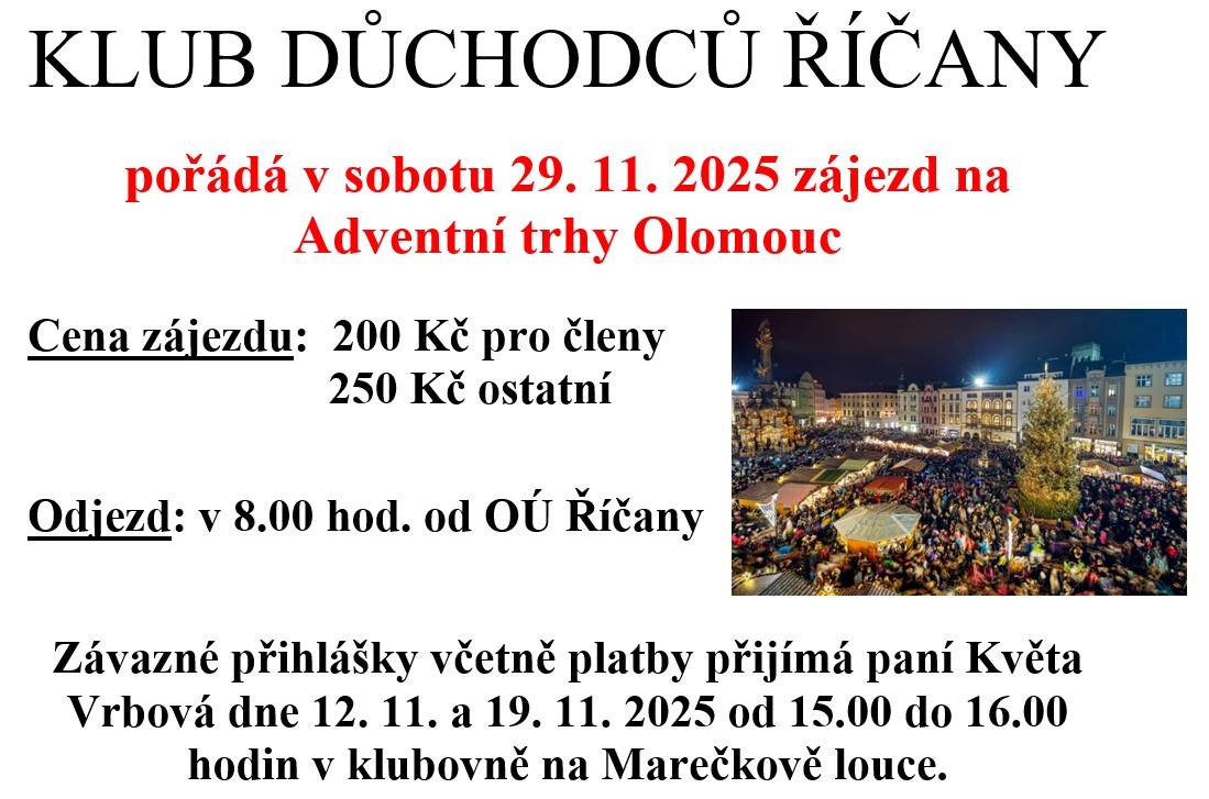 pořádá v sobotu 29. 11. 2025 zájezd na Adventní trhy Olomouc. Cena zájezdu: 200 Kč pro členy, 250 Kč ostatní.  Odjezd: v 8.00 hod. od OÚ Říčany  Závazné přihlášky včetně platby přijímá paní Květa Vrbová dne 12. 11. a 19. 11. 2025 od 15.00 do 16.00 hodin v klubovně na Marečkově louce.