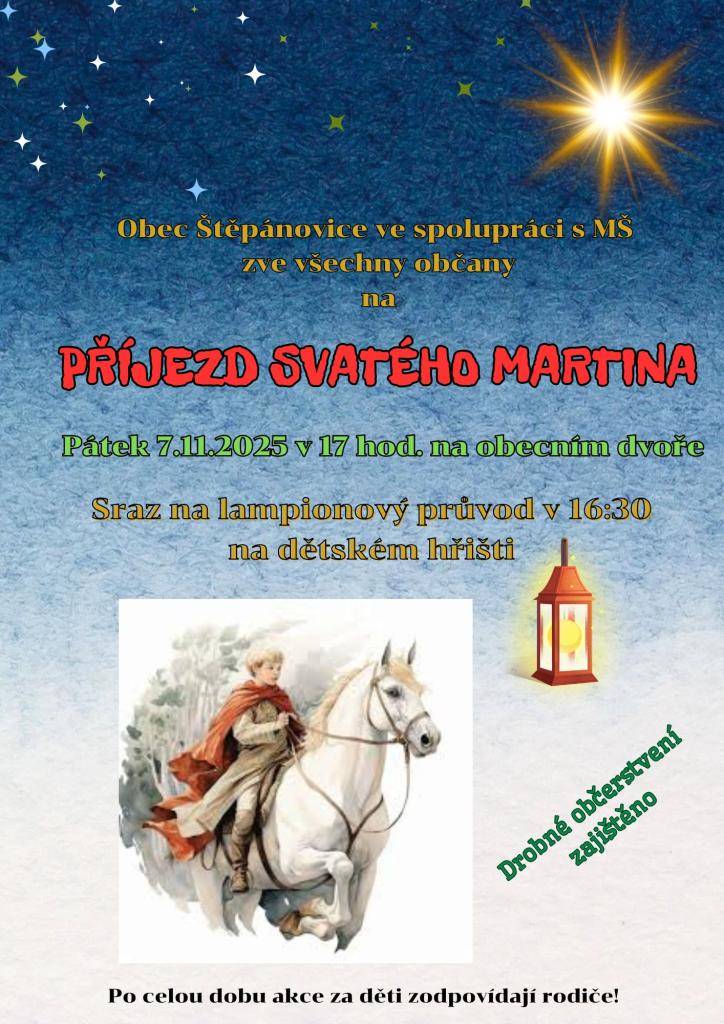 Obec Štěpánovice ve spolupráci s mateřskou školou Vás zvou v pátek 7. 11. 2025 v 17:00 hodin na Příjezd svatého Martina.    Sraz na lampionový průvod je v 16:30 na dětském hřišti.    Těšíme se na viděnou.    Více informací na přiloženém plakátu.