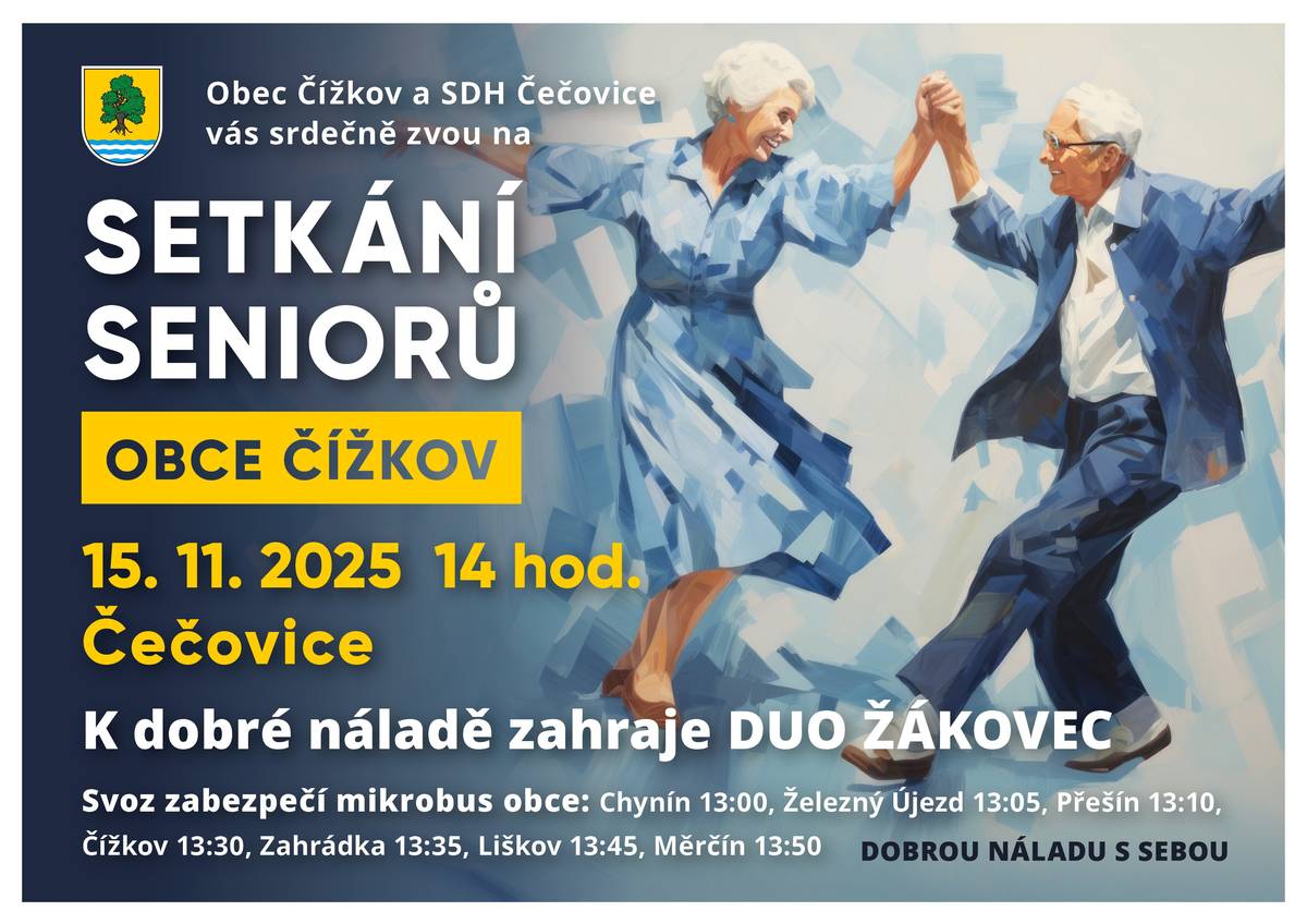 Obec Čížkov a SDH Čečovice vás srdečně zvou na SETKÁNÍ SENIORŮ OBCE ČÍŽKOV, které se uskuteční v sobotu 15. 11. 2025 od 14 hod. v kulturním domě v Čečovicích. Svoz zabezpečí mikrobus obce: Chynín 13:00, Železný Újezd 13:05, Přešín 13:10, Čížkov 13:30, Zahrádka 13:35, Liškov 13:45, Měrčín 13:50  K tanci a dobré náladě zahraje DUO ŽÁKOVEC. Těšíme se na Vás