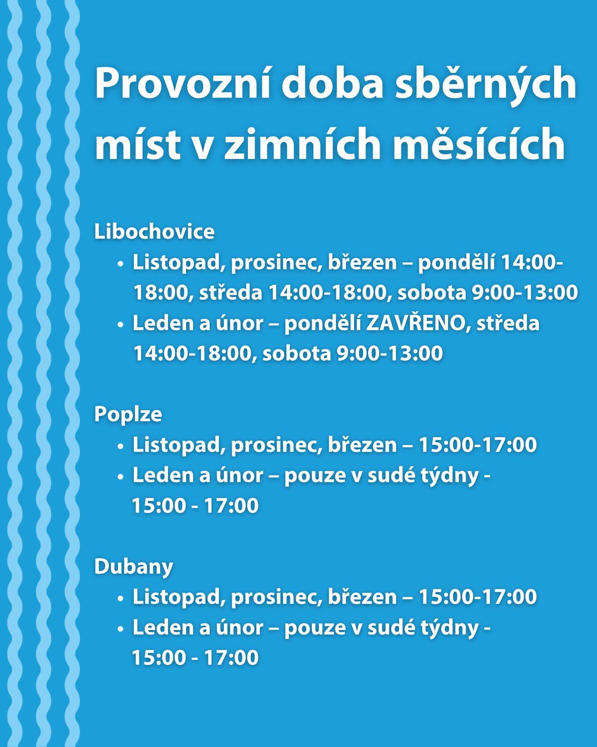 Provozní doba sběrného místa v Libochovicích od 1. 11. 2025 do 31. 3. 2026  Listopad, prosinec, březen – pondělí 14:00-18:00, středa 14:00-18:00, sobota 9:00-13:00 Leden a únor – pondělí ZAVŘENO, středa 14:00-18:00, sobota 9:00-13:00    Provozní doba sběrného místa v Poplzích od 1. 11. 2025 do 31. 3. 2026  Listopad, prosinec, březen – 15:00-17:00 Leden a únor – pouze v sudé týdny - 15:00 - 17:00    Provozní doba sběrného místa v Dubanech od 1. 11. 2025 do 31. 3. 2026  Listopad, prosinec, březen – 15:00-17:00 Leden a únor – pouze v sudé týdny - 15:00 - 17:00    ℹ️ Více informací naleznete na webu města Libochovice: https://www.libochovice.cz/obcan/odpady/sberna-mista-odpadu/
