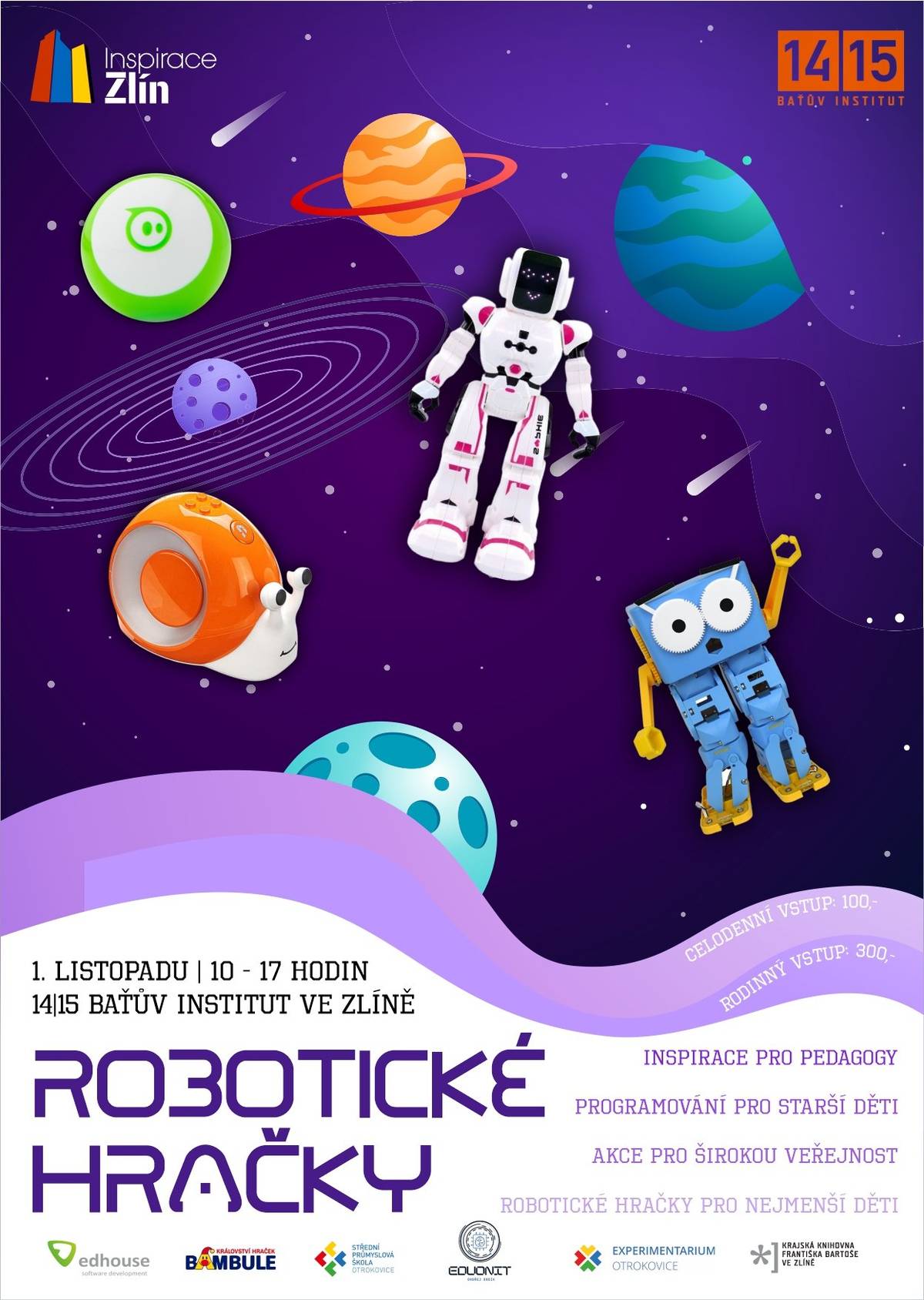 Robotické hračky, akce proběhne v sobotu 1. listopadu od 10 do 17 hodin ve 14|15 Baťově Institutu ve Zlíně. Akce je určená pro rodiny s dětmi. Program akce: Ondřej Dudík z Eduonit - Microbity Inspirace Zlín - Robotické včelky BeeBot, roboti Edison, robotičtí brouci, Ozoboti a humanoidní roboti pro menší děti, 3D pera Krajská knihovna Františka Bartoše - roboti Botley, Ozoboti, Robobloq Qobo, Resources a LEGO Education Střední průmyslová škola polytechnická – COP Zlín - LEGO Education a další programovatelné pomucky z výuky informatiky Střední průmyslová škola Otrokovice - Průmysloví roboti Dobot Magician, které studenti používají v Experimentáriu workshopy pedagogů základních škol