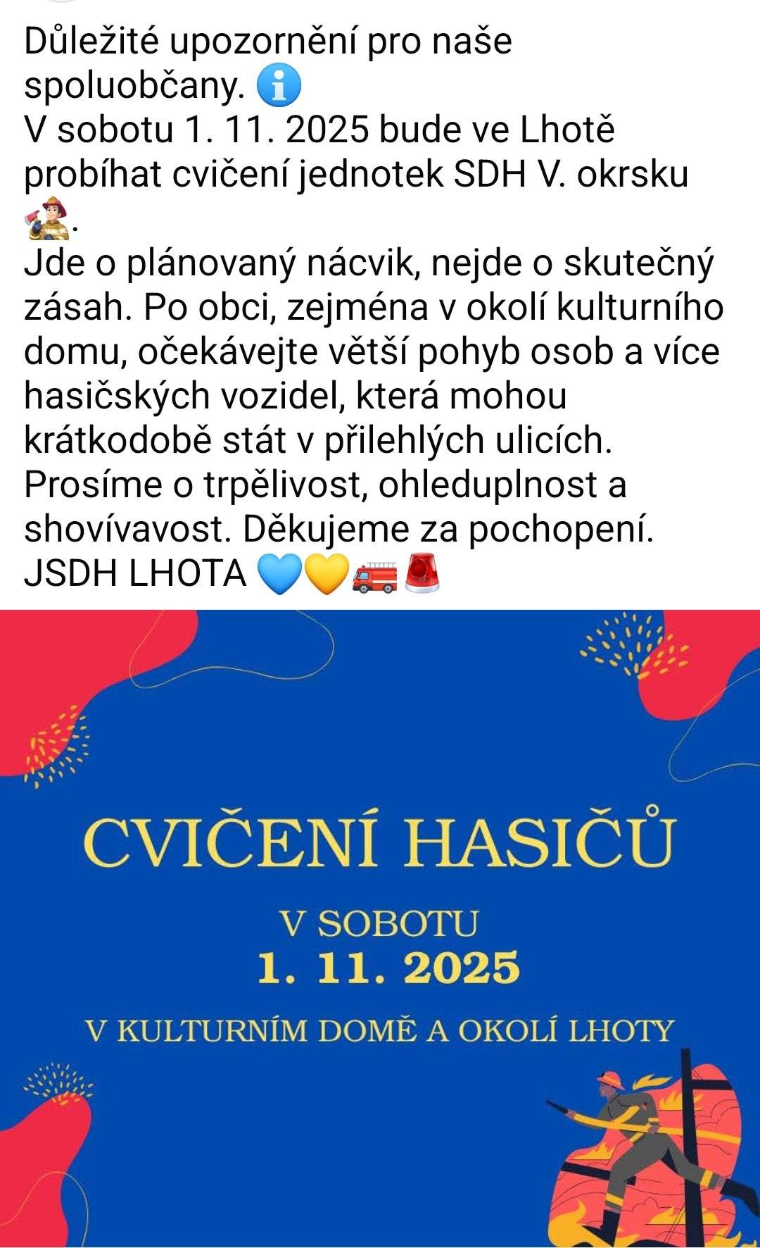Upozornění pro občany. V sobotu 1.11. bude v obci a to zejména v okolí kulturního domu, probíhat nácvik zásahu jednotek SDH. Jde o plánované cvičení.  V obci bude díky této akci větší pohyb osob a hasičských vozidel. Vozidla mohou krátkodobě parkovat v přilehlých ulicích a proto žádáme občany o trpělivost, ohleduplnost a shovívavost.