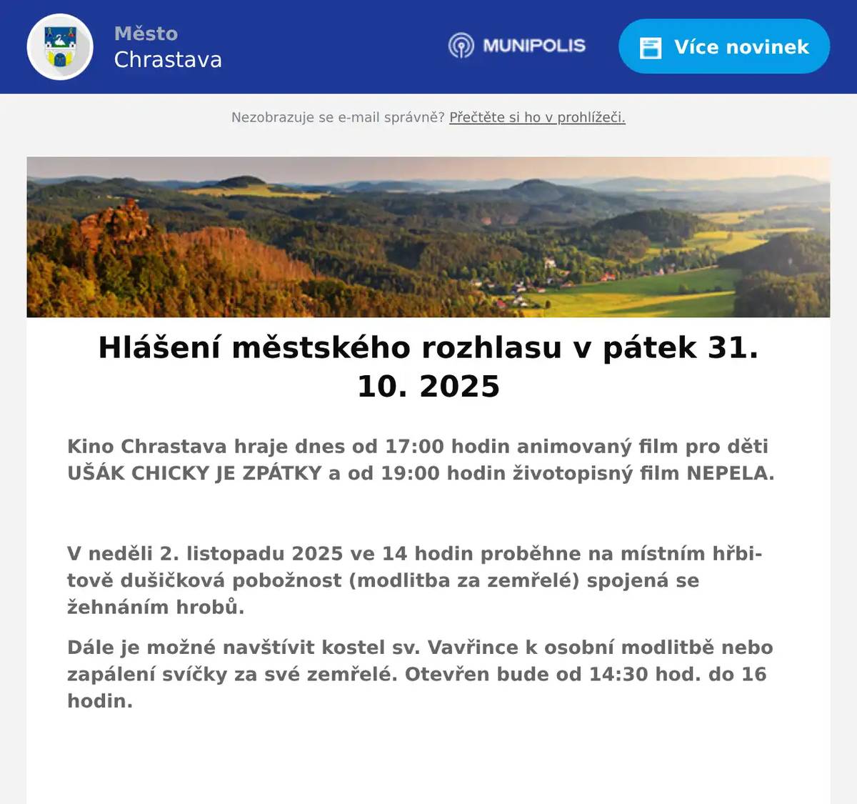 Kino Chrastava hraje dnes od 17:00 hodin animovaný film pro děti UŠÁK CHICKY JE ZPÁTKY a od 19:00 hodin životopisný film NEPELA.  V neděli 2. listopadu 2025 ve 14 hodin proběhne na místním hřbitově dušičková pobožnost (modlitba za zemřelé) spojená se žehnáním hrobů. Dále je možné navštívit kostel sv. Vavřince k osobní modlitbě nebo zapálení svíčky za své zemřelé. Otevřen bude od 14:30 hod. do 16 hodin.  