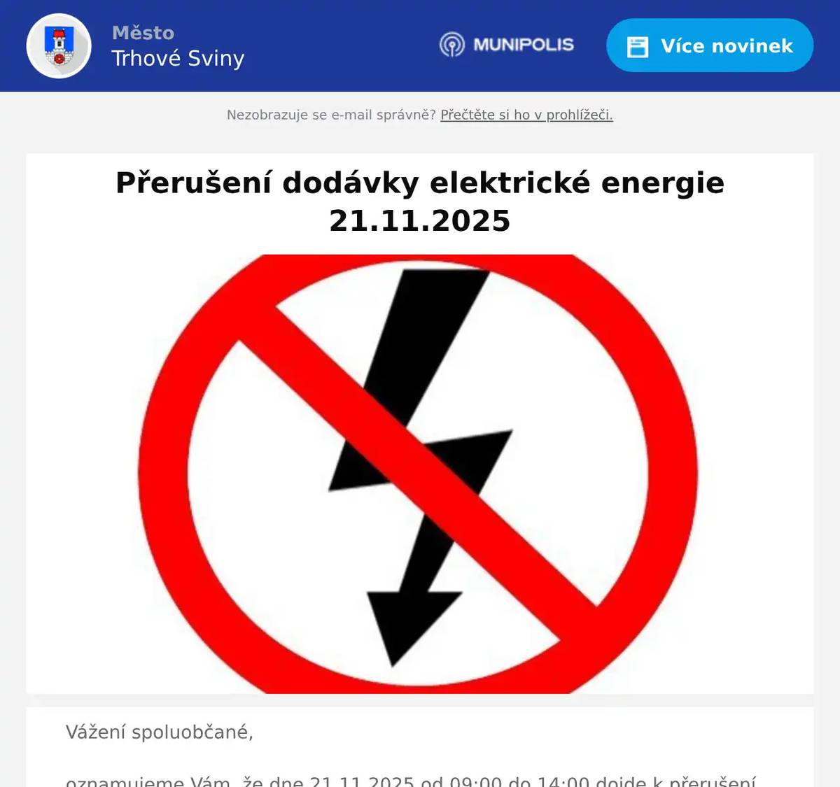 Vážení spoluobčané,oznamujeme Vám, že dne 21.11.2025 od 09:00 do 14:00 dojde k přerušení dodávky elektrické energie.  Obec: Trhové SvinyČást obce: Trhové Sviny - část ul. Branka, K Leváčku, Luční, Mlýnská, Nové Město,Svatá TrojiceVypnutá oblast: viz. příloha  Zdroj: EG.D Distribuce, a.s.