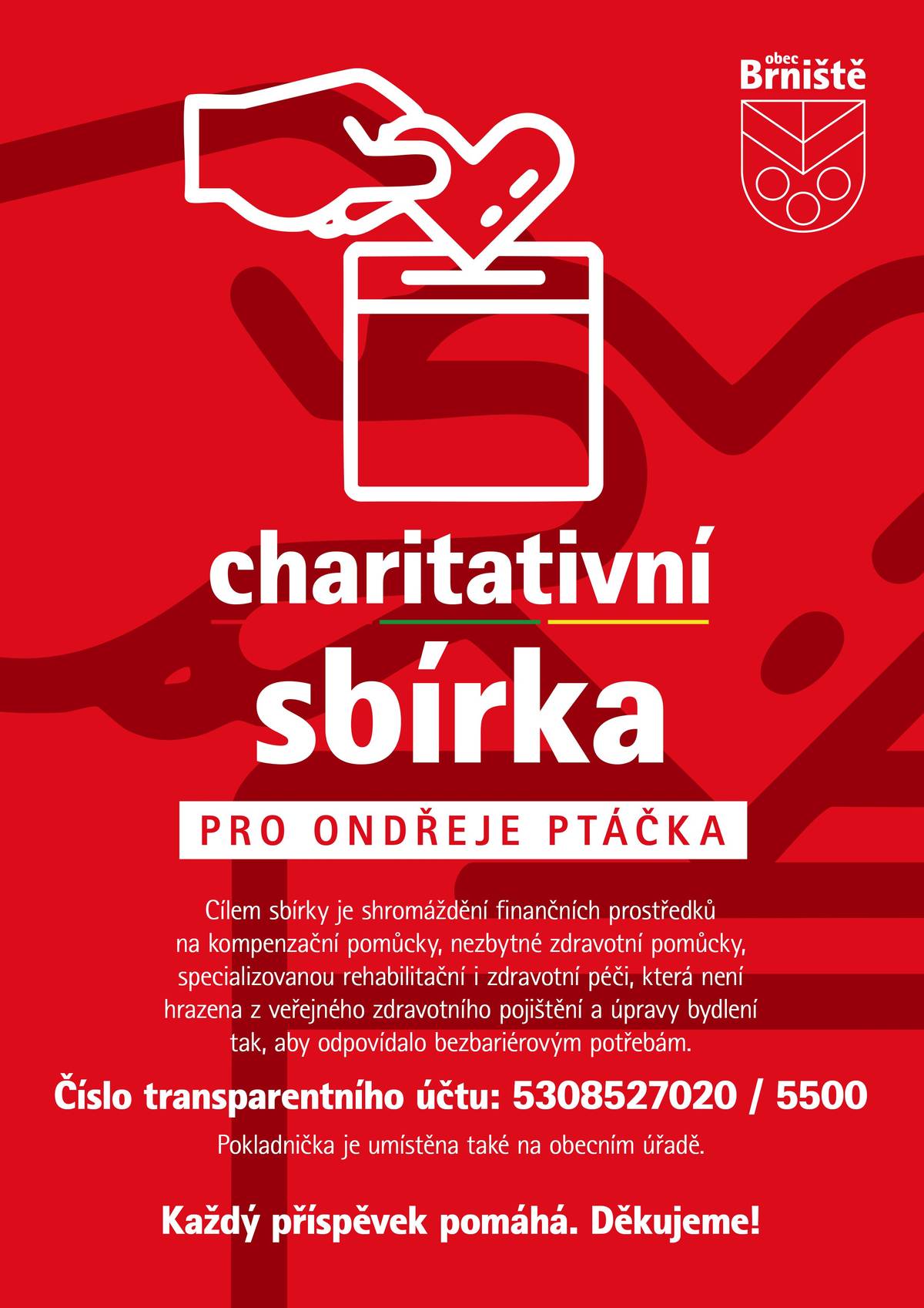 Vážení občané, pomozme Ondřejovi Ptáčkovi! Obec Brniště vyhlásila charitativní sbírku na podporu Ondřeje Ptáčka. Cílem sbírky je shromáždit finanční prostředky na kompenzační a zdravotní pomůcky, specializovanou rehabilitaci, zdravotní péči a úpravy bydlení, aby odpovídalo bezbariérovým potřebám. Č. transparentního účtu: 5308527020/5500. Pokladnička je také na obecním úřadě. Každý příspěvek pomáhá - i ten nejmenší může mít velký význam. Děkujeme všem, kteří se rozhodnou přispět nebo sdílet tuto výzvu dál.