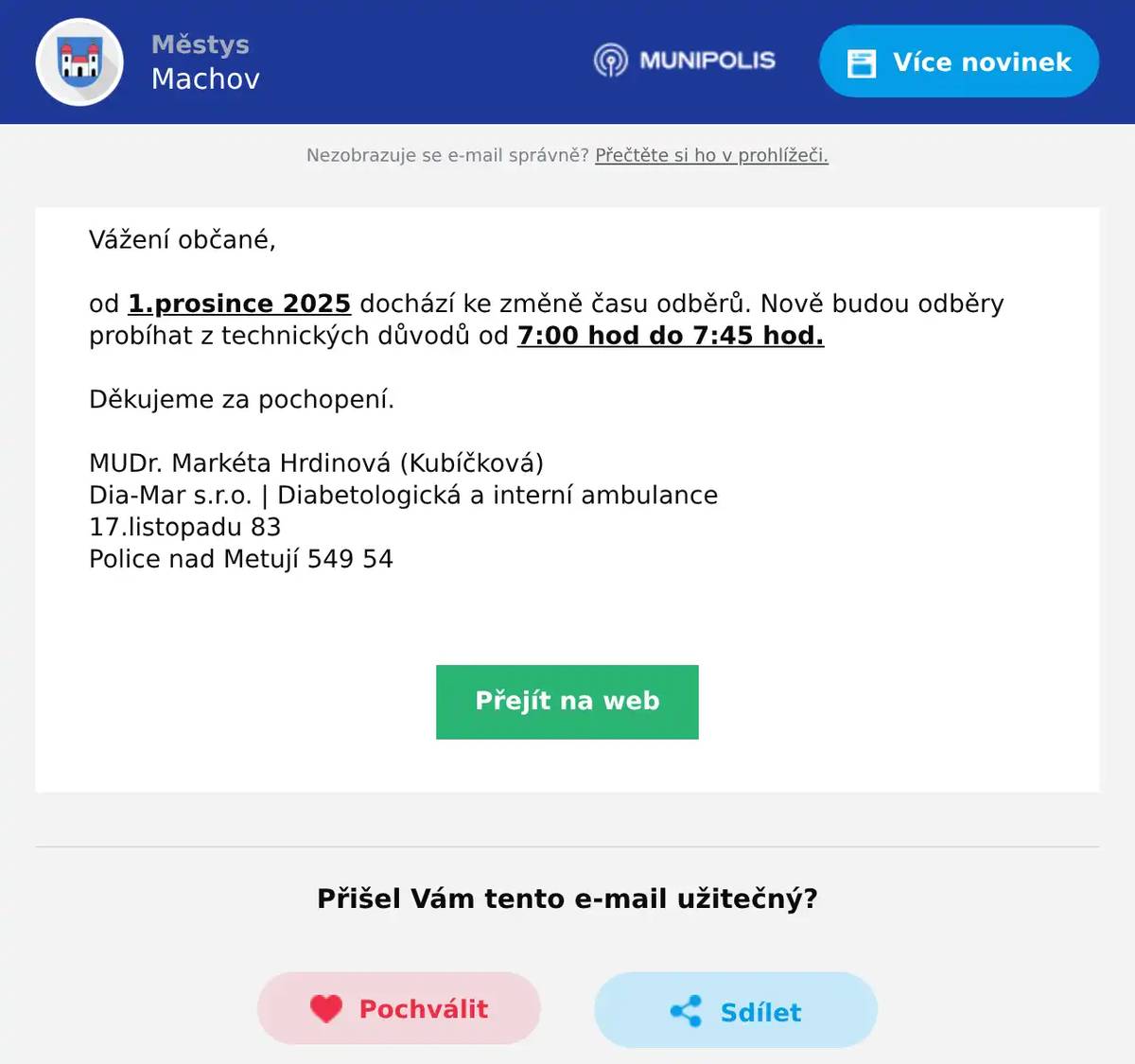 Vážení občané,  od 1.prosince 2025 dochází ke změně času odběrů. Nově budou odběry probíhat z technických důvodů od 7:00 hod do 7:45 hod.  Děkujeme za pochopení.    MUDr. Markéta Hrdinová (Kubíčková) Dia-Mar s.r.o. | Diabetologická a interní ambulance  17.listopadu 83  Police nad Metují 549 54