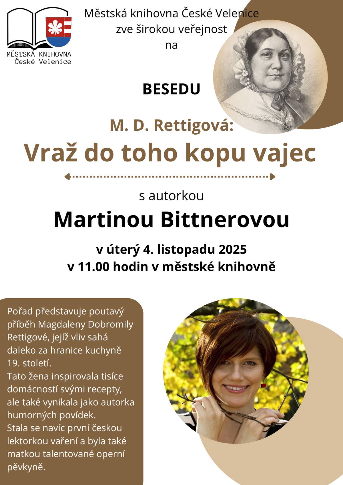 Vraž do toho kopu vajec s autorkou Martinou Bittnerovou  Kdy? 4. 11. 2025 od 11:00 hod.  Kde? městská knihovna  Pořad představuje poutavý příběh Magdaleny Dobromily Rettigové, jejíž vliv sahá daleko za hranice kuchyně 19. století. Tato žena inspirovala tisíce domácností svými recepty, ale také vynikala jako autorka humorných povídek. Stala se navíc první českou lektorkou vaření a byla také matkou talentované pěvkyně.