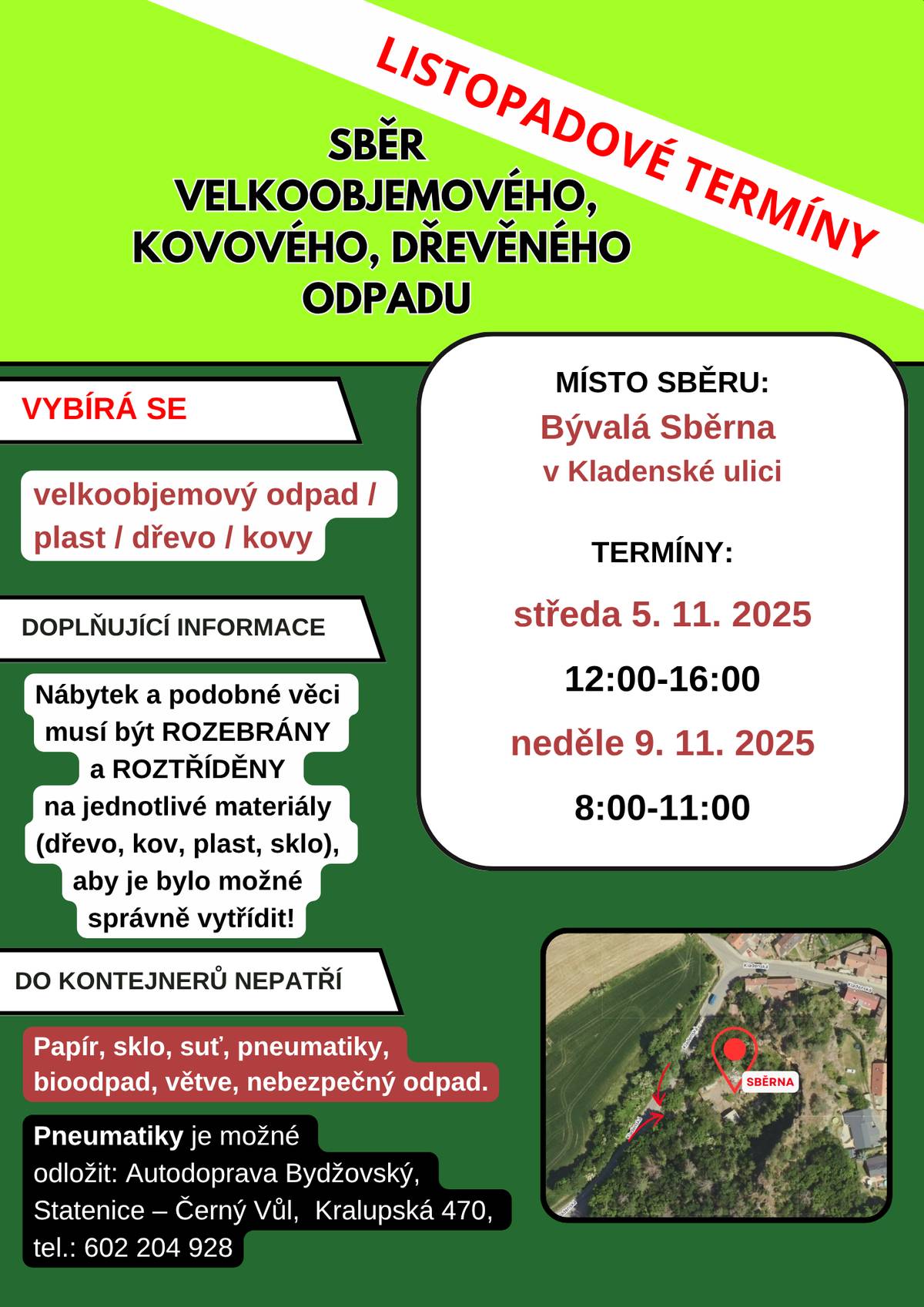 Říjnový svoz velkoobjemového odpadu proběhne v bývalé Sběrně na Kladenské ulici ve dvou termínech:  středa 5. listopadu 2025, 12:00-16:00 neděle 9. listopadu 2025, 8:00-11:00   Lokalita Sběrny  Kladenská ulice – výjezd na Lichoceves Mapa – Sběrna  Vybírá se:  velkoobjemový odpad plast dřevo kovy  Nábytek a podobné věci musí být ROZEBRÁNY a ROZTŘÍDĚNY na jednotlivé materiály (dřevo, kov, plast, sklo), aby je bylo možné správně vytřídit! Do kontejnerů nepatří  papír sklo suť pneumatiky bioodpad větve nebezpečný odpad – bude samostatný svoz pneumatiky – ty je možné odložit v Autodopravě Bydžovský, Statenice – Černý Vůl, Kralupská 470, tel.: 602 204 928.  Další termíny svozu v roce 2025