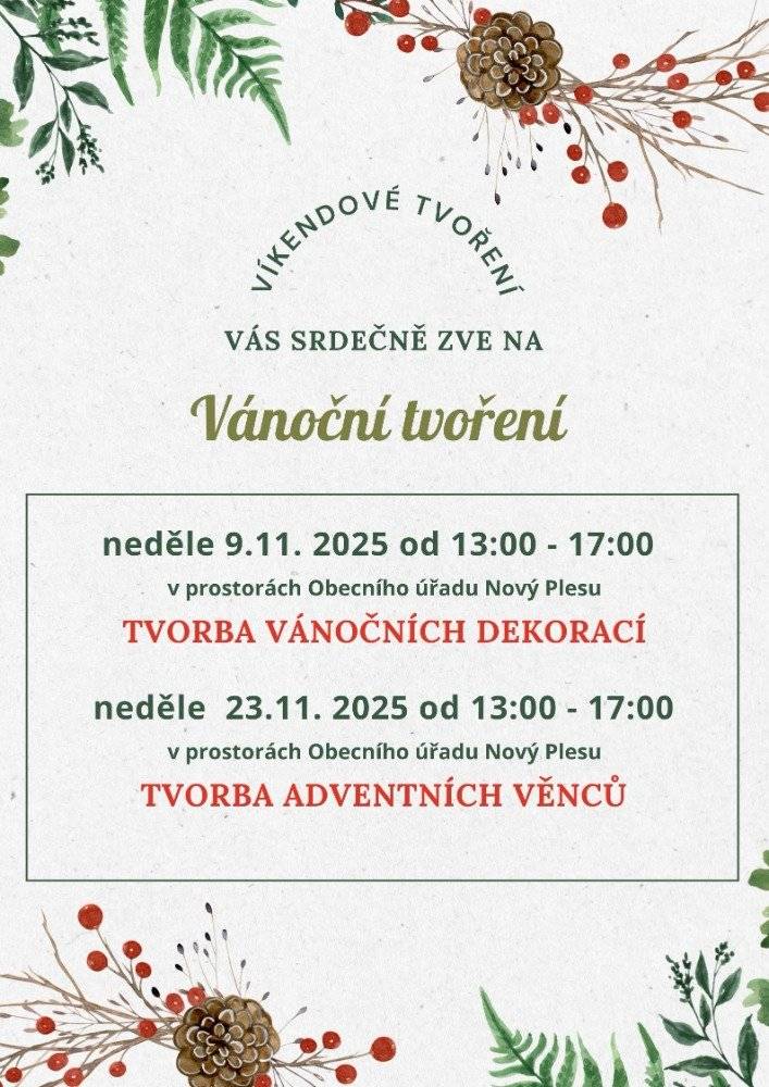 Víkendové tvoření vás srdečně zve na tvorbu vánočních dekorací a to v neděli 9.11.2025 od 13:00 do 17:00 hodin v prostorách Obecního úřadu v Novém Plese. V neděli 23.11.2025 proběhne od 13:00 do 17:00 hodin v prostorách Obecního úřadu v Novém Plese výroba adventních věnců.