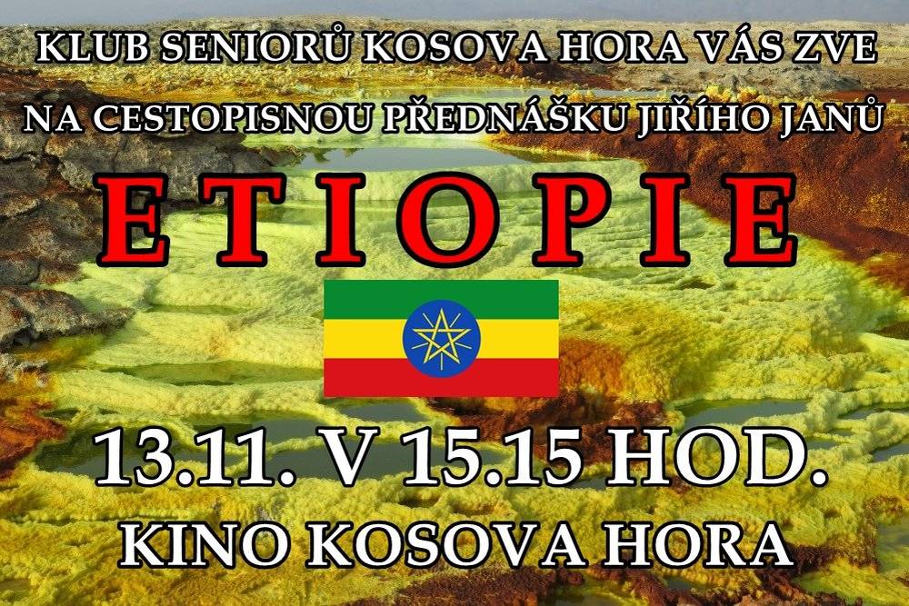 Klub seniorů vás zve na cestopisnou přednášku  ETIOPIE , která se koná 13.11. od 15.15 hod. v kině Kosova Hora. Přednáší Ing. Jiří Janů.