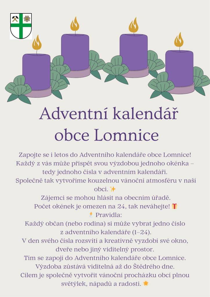 Zapojte se i letos do Adventního kalendáře obce Lomnice! Každý z vás má možnost přispět svou výzdobou jednoho okénka adventního kalendáře. Společně tak vytvoříme kouzelnou vánoční atmosféru v naší obci. Zájemci se mohou hlásit na obecním úřadě, počet okének je omezen na 24.