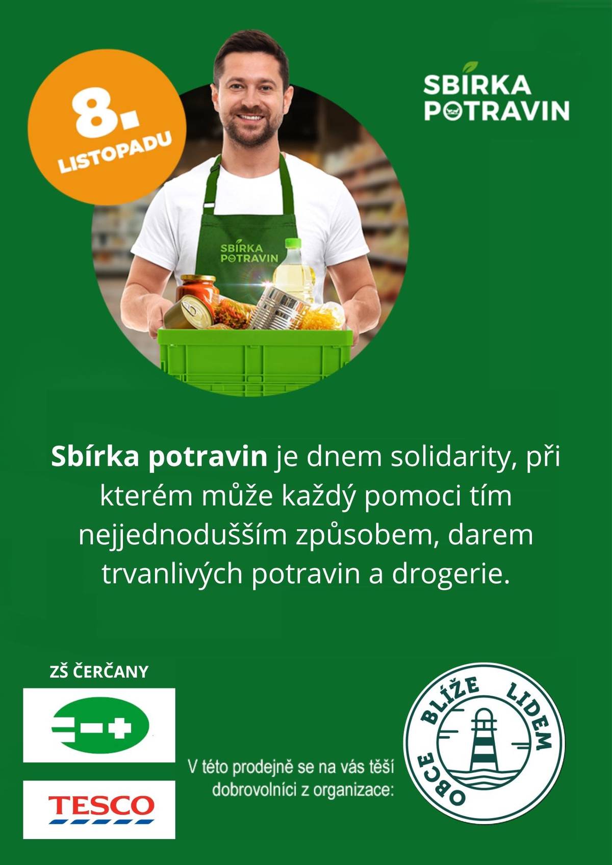 8.11.2025 /8:00 - 18:00/ proběhne v prodejně Tesco sbírka potravin.  Potraviny a hygienické potřeby se dostanou ke klientům projektu Obce blíže lidem. Jedná se o rodiny, seniory, samoživitele a kohokoliv, kdo zrovna potřebuje pomoci.  Co nakoupit najdete v níže přiloženém letáku. Veškeré zakoupené potraviny se odevzdávají u východu z obchodu sociálním pracovnicím, ve spolupráci se zaměstnanci a žáky základní školy v Čerčanech.