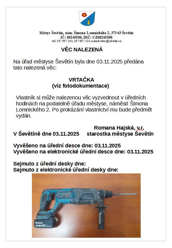 Na úřad městyse Ševětín byla dne 03. 11. 2025 předaná věc nalezená - vrtačka. Vlastník si může nalezenou věc, po prokázání vlastnictví, vyzvednout v úředních hodinách na podatelně úřadu městyse.