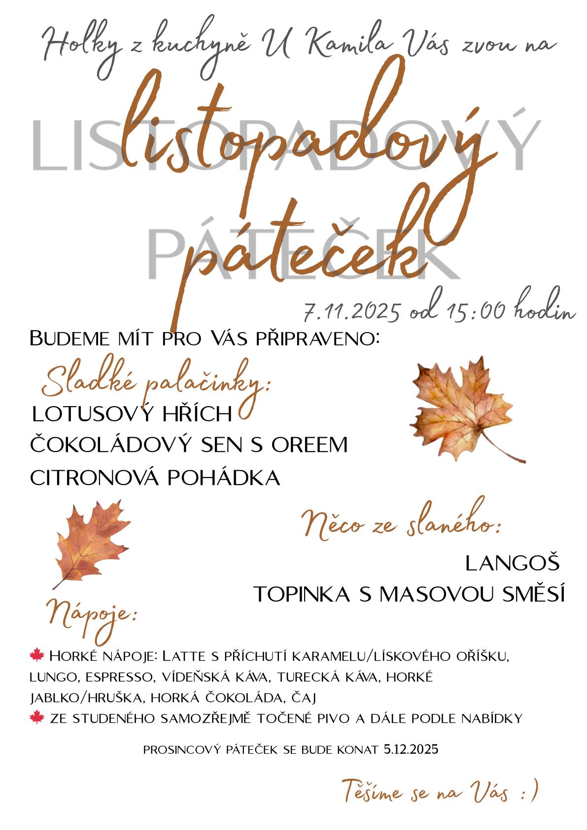 Holky z kuchyně U Kamila Vás zvou na Listopadový páteček 7.11.2025 od 15:00 hodin. Sladké palačinky: Lotusový hřích, Čokoládový sen s oreem, citronová pohádka. Něco ze slaného: Langoš, Topinka s masovou směsí. Prosincový páteček se bude konat 5.12.2025. Těšíme se na Vás.