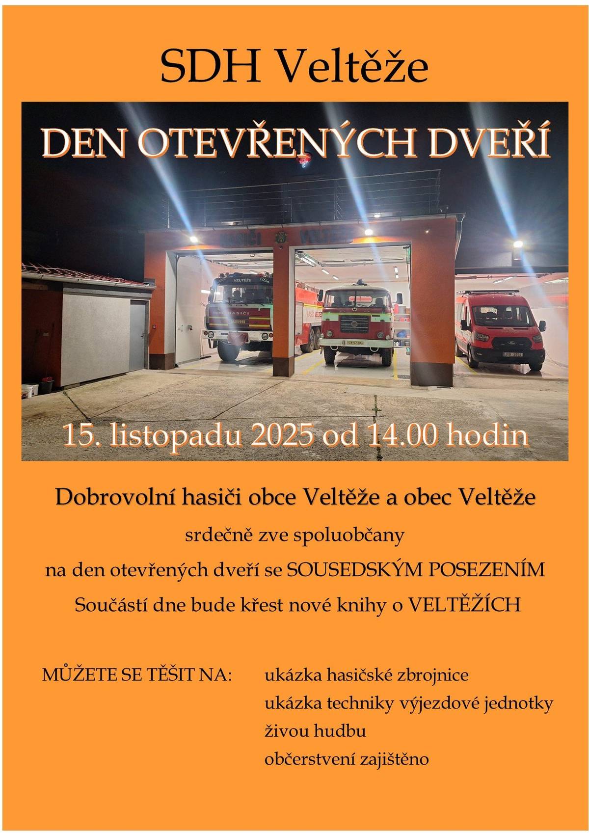 Obec Veltěže a Hasiči Veltěže vás srdečně zvou na den otevřených dveří zrekonstruované hasičské zbrojnice, který se koná v sobotu 15. listopadu 2025 od 14:00 hodin. Program:  Posvěcení nového dopravního automobilu pro JSDH Křest knihy o obci Veltěže Prohlídka hasičské zbrojnice Ukázka výjezdové techniky  Po celý den sousedské posezení při živé hudbě. Občerstvení zajištěno. Přijďte s rodinou, přáteli a dobrou náladou – těšíme se na vás!