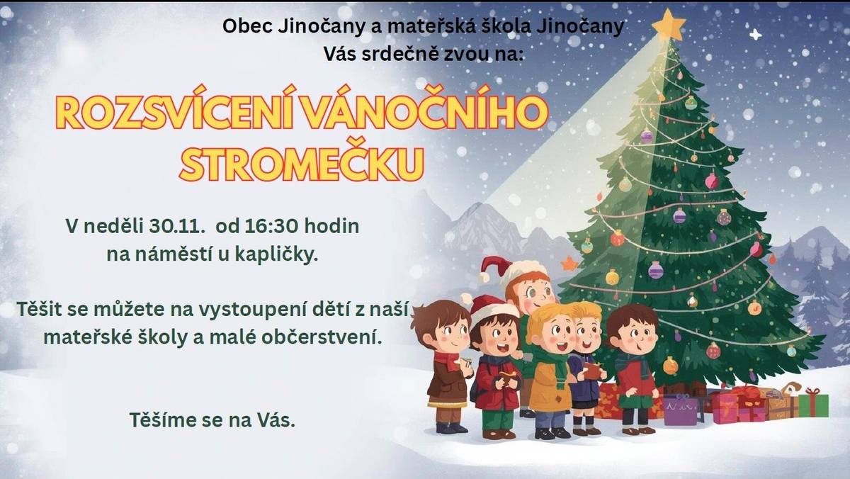 Obec Jinočany a Mateřská škola Jinočany Vás srdečně zvou na ROZSVÍCENÍ VÁNOČNÍHO STROMEČKU. Akce se uskuteční 30.11.2025 od 16:30 hodin na náměstí u kapličky. Těšit se můžete na vystoupení dětí z naší mateřské školy a malé občerstvení