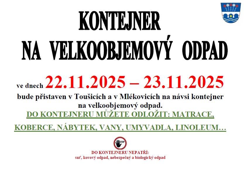 Oznamujeme občanům, že o víkendu 22.11.2025 - 23.11.2025 bude přistaven v Toušicícíh a v Mlékovicích na návsi kontejner na velkoobjemový odpad. Děkujeme Vám, že třídíte odpad.