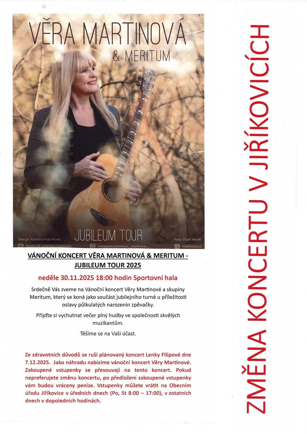 Ze zdravotních důvodů se ruší plánovaný vánoční koncert Lenky Filipové dne 7.12.2025 v Jiříkovicích.  Jako náhradu nabízíme vánoční koncert Věry Martinové dne 30.11.2025 v 18:00 hodin ve sportovní hale v Jiříkovicích. Jedná se o koncert Věry Martinové a skupiny Meritum, který se koná jako součást jubilejního turné u příležitosti oslavy půlkulatých narozenin zpěvačky. Zakoupené vstupenky se přesouvají na tento koncert. Na halu je možné přijít 30 minut před zahájením koncertu. Pokud nepreferujete změnu koncertu, po předložení zakoupené vstupenky vám budou vráceny peníze. Vstupenky můžete vrátit na Obecním úřadu Jiříkovice v úředních dnech (Po, St 8:00 – 17:00), v ostatních dnech v dopoledních hodinách.