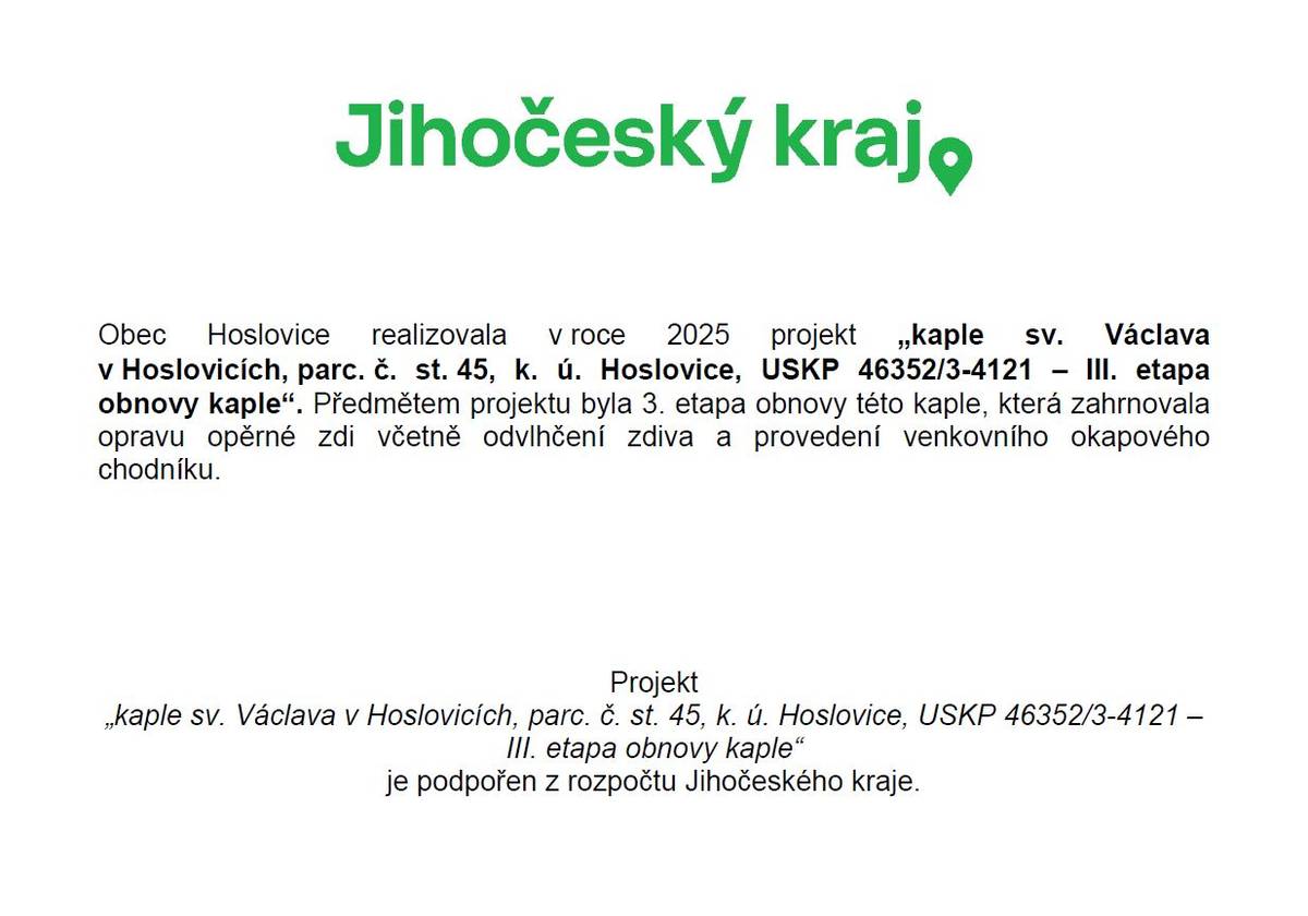 Obec Hoslovice realizovala v roce 2025 projekt „kaple sv. Václava v Hoslovicích, parc. č. st. 45, k. ú. Hoslovice, USKP 46352/3-4121 – III. etapa obnovy kaple“. Předmětem projektu byla oprava opěrné zdi včetně odvlhčení zdiva a provedení venkovního okapového chodníku.