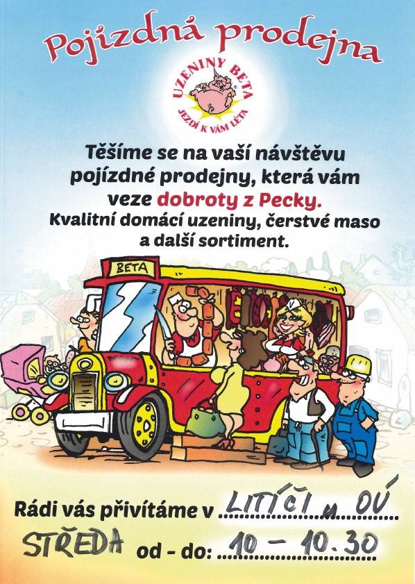Od 15.6. přijede každou středu k OÚ v Litíči od 10 - 10.30 hod. pojízdná prodejna Uzeniny BETA . Můžete si nakoupit kvalitní domácí uzeniny přímo od výrobce, čerstvé maso a další sortiment.
