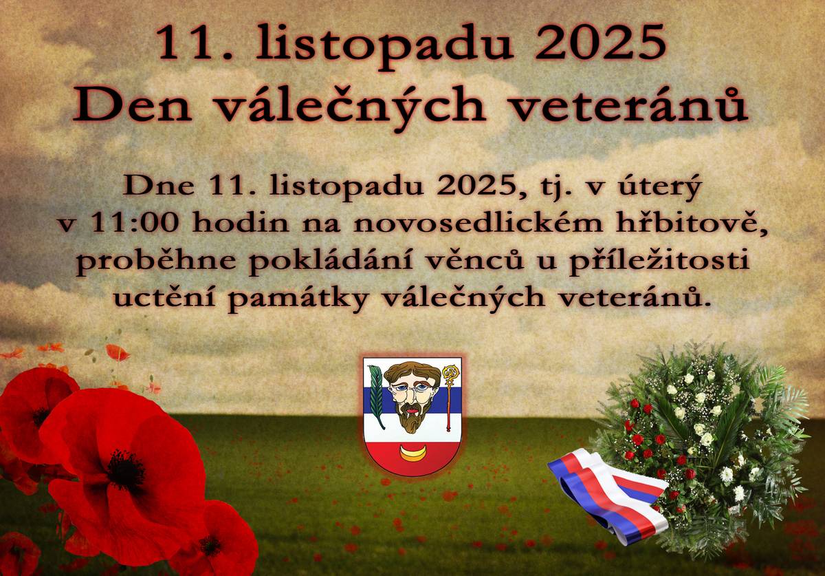 Den válečných veteránů v Novosedlicích 11. listopadu 2025 v 11:00 hodin na novosedlickém hřbitově Srdečně zveme všechny občany k uctění památky válečných veteránů a k připomenutí odvahy těch, kteří nasazovali své životy za svobodu a mír. U památníku proběhne pokládání věnců. Přijďte společně vzdát hold hrdinům, na které bychom neměli zapomínat. 🌺