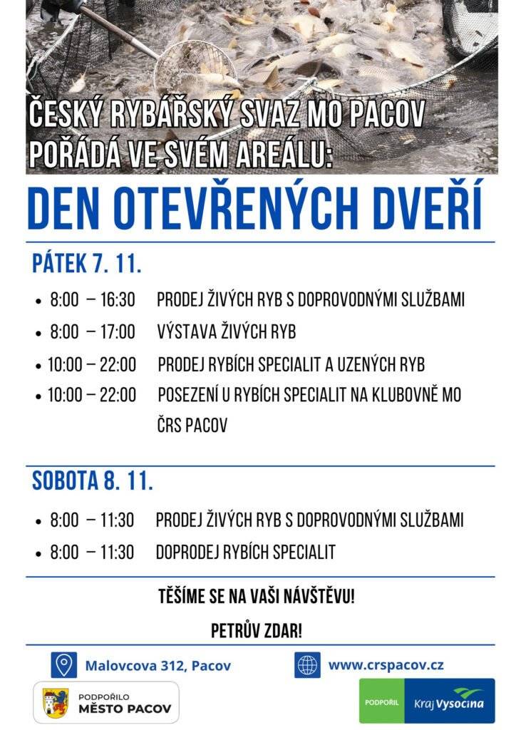Pacovští rybáři Vás zvou na tradiční den otevřených dveří, který se uskuteční v pátek 7. a v sobotu 8. listopadu.   Český rybářský svaz MO Pacov pořádá ve svém areálu Pátek 7. listopadu 8.00–16.30 Prodej živých ryb s doprovodnými službami 8.00–17.00 Výstava živých ryb 10.00–22.00 Prodej rybích specialit a uzených ryb 10.00–22.00 Posezení u rybích specialit v klubovně MO   Sobota 8. listopadu 8.00–11.30 Prodej živých ryb s doprovodnými službami 8.00–11.30 Doprodej rybích specialit