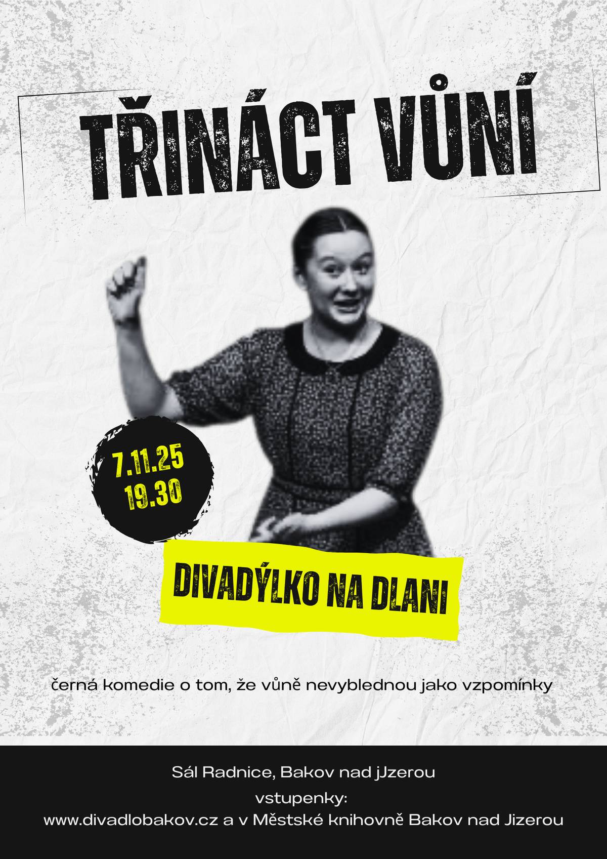 Již tento pátek letos naposledy v našem divadle bude divadlo! DIVADÝLKO NA DLANI z Mladé Boleslavi přiveze svoji autořinu TŘINÁCT VŮNÍ! 📅 7. listopadu 2025 v 19:30 📍 Sál Radnice, Bakov nad Jizerou 🎟️ Vstupenky: www.divadlobakov.cz nebo v Městské knihovně Bakov nad Jizerou U toho nesmíte chybět, nejen proto, že to bude poslední divadlo roku 2025, ale hlavně proto, že to je zase bomba z pera Petra Matouška. My tam budeme, kde budete Vy?! :-) Nás můžete vidět 21.11. na Branžeži, 22.11. odpoledne na Jivině a večer v Horní Rokyté. A zkoušíme a zkoušíme a ples pro Vás připravujeme!  Tak nás sledujte a přijďte! Míla Masopust, DS TYL