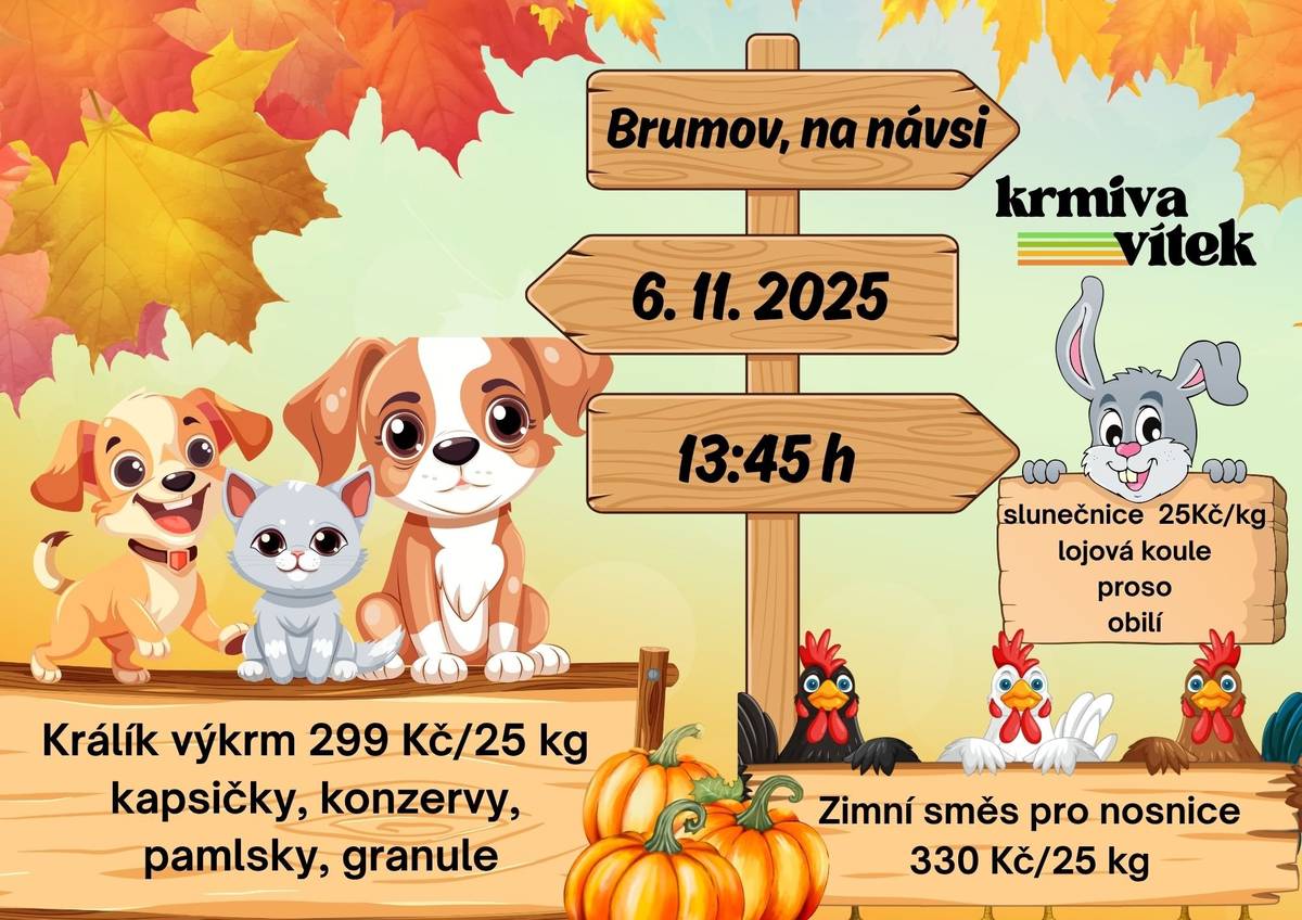 Firma Vítek bude prodávat krmiva pro domácí a hospodářská zvířata. Nyní v akci: Zimní směs pro nosnice 330 Kč/25 kg, Králík výkrm 299 Kč/25 kg, Slunečnice 25 Kč/kg.  Dále proběhne výkup králičích kůží za 15 Kč/ks. Prodej proběhne ve čtvrtek 6. 11. ve 13:45 na návsi.