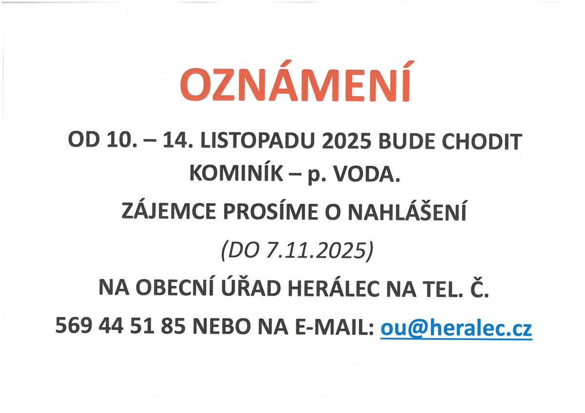 OZNÁMENÍ: od 10.11.-14.11.2025 bude chodit KOMINÍK-p.Voda. Zájemce prosíme o nahlášení (do 7.11.2025) na Obecní úřad Herálec na tel.č. 569 44 51 85 nebo na e-mail: ou@heralec.cz