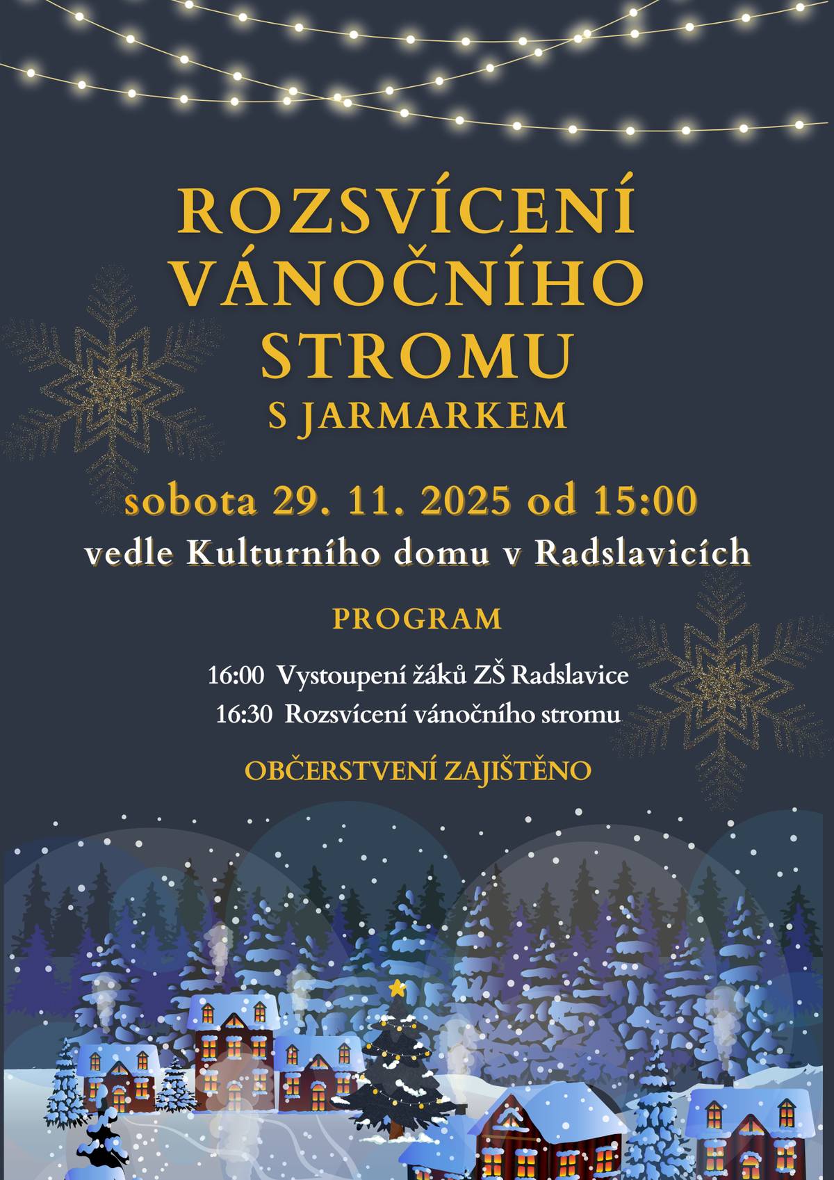 Obec Radslavice srdečně zve občany na slavnostní Rozsvícení vánočního stromu s doprovodným jarmarkem, které se uskuteční v sobotu 29. listopadu 2025 od 15:00 hodin vedle Kulturního domu v Radslavicích. 🕓 Program:   16:00 – Vystoupení žáků ZŠ Radslavice   16:30 – Slavnostní rozsvícení vánočního stromu   Součástí akce bude vánoční jarmark a občerstvení pro návštěvníky. Přijďte společně s námi přivítat adventní čas a nasát sváteční atmosféru. Těšíme se na Vaši účast. ✨