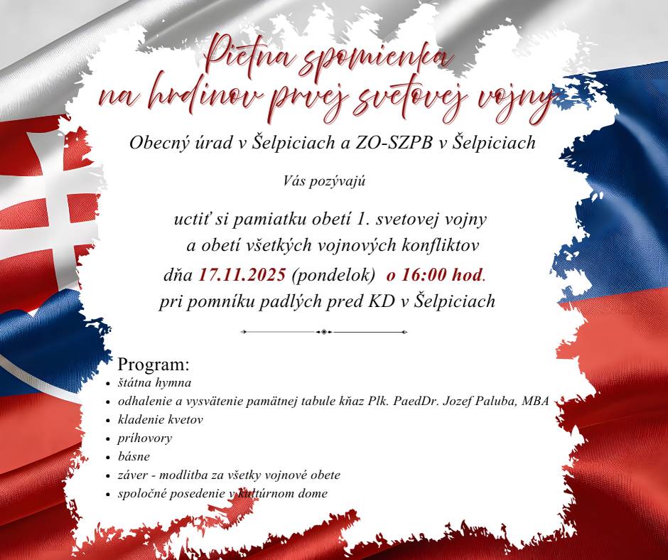 Obecný úrad v  Šelpiciach a ZO-SZPB v Šelpiciach Vás pozývajú uctiť si pamiatku obetí 1. svetovej vojny a obetí všetkých vojnových konfliktov dňa 17.11.2025 ( pondelok) o 16:00 pri pomníku padlých pred KD v Šelpiciach
