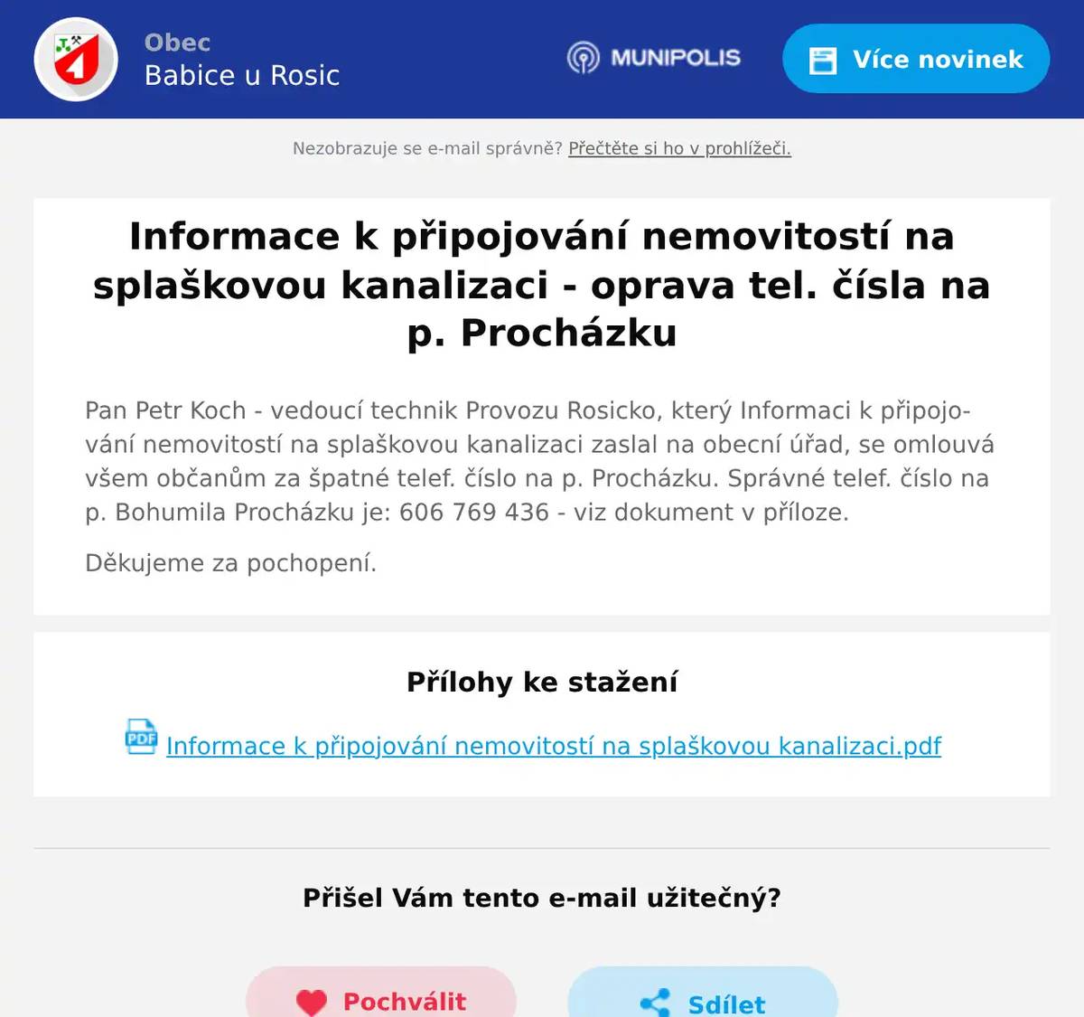 Pan Petr Koch - vedoucí technik Provozu Rosicko, který Informaci k připojování nemovitostí na splaškovou kanalizaci zaslal na obecní úřad, se omlouvá všem občanům za špatné telef. číslo na p. Procházku. Správné telef. číslo na p. Bohumila Procházku je: 606 769 436 - viz dokument v příloze. Děkujeme za pochopení.