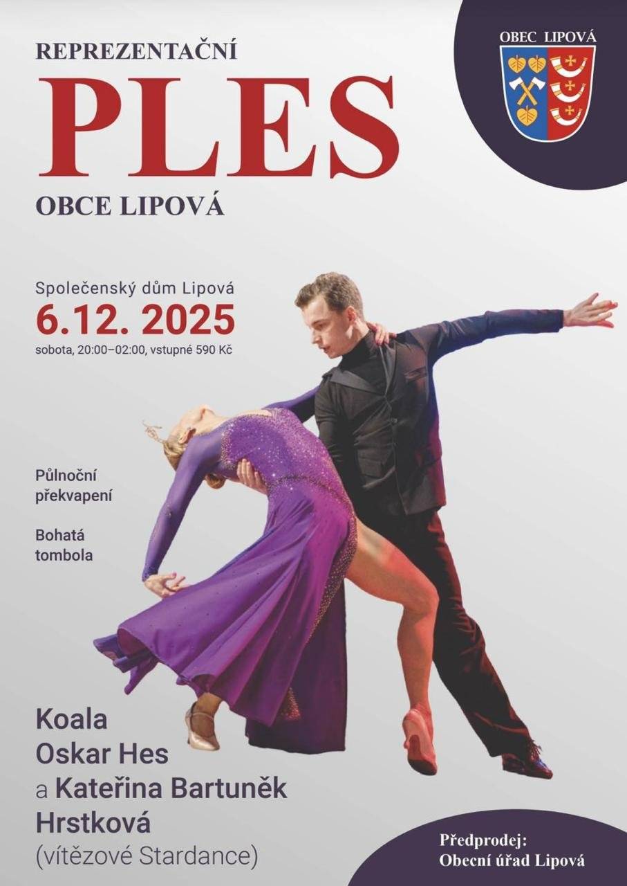 Srdečně vás zveme na slavnostní společenský večer plný tance a zábavy.  Kde: společenský dům Lipová Kdy: 6.prosince 2025 sobota 20-02 hod Vstupné: 590,- Kč Taneční show : Koala a  vítězové StarDance Oskar Hes a Kateřina Bartuňek Hrstková Bohatá tombola a půlnoční překvapení Předprodej vstupenek: Obecní úřad Lipová Tel: 601 115 000 Přijďte si užít výjimečný večer