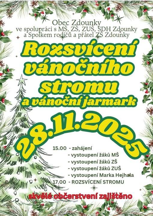 Obec Zdounky ve spolupráci s MŠ, ZŠ, ZUŠ, SDH Zdounky a Spolkem rodičů a přátel ZŠ Zdounky pořádá ROZSVÍCENÍ VÁNOČNÍHO STROMU A VÁNOČNÍ JARMAR - pátek 28.11.2025 - zahájení od 15.00 hod. - v 17.00 hod. rozsvícení stromu - skvělé občerstvení zajištěno.